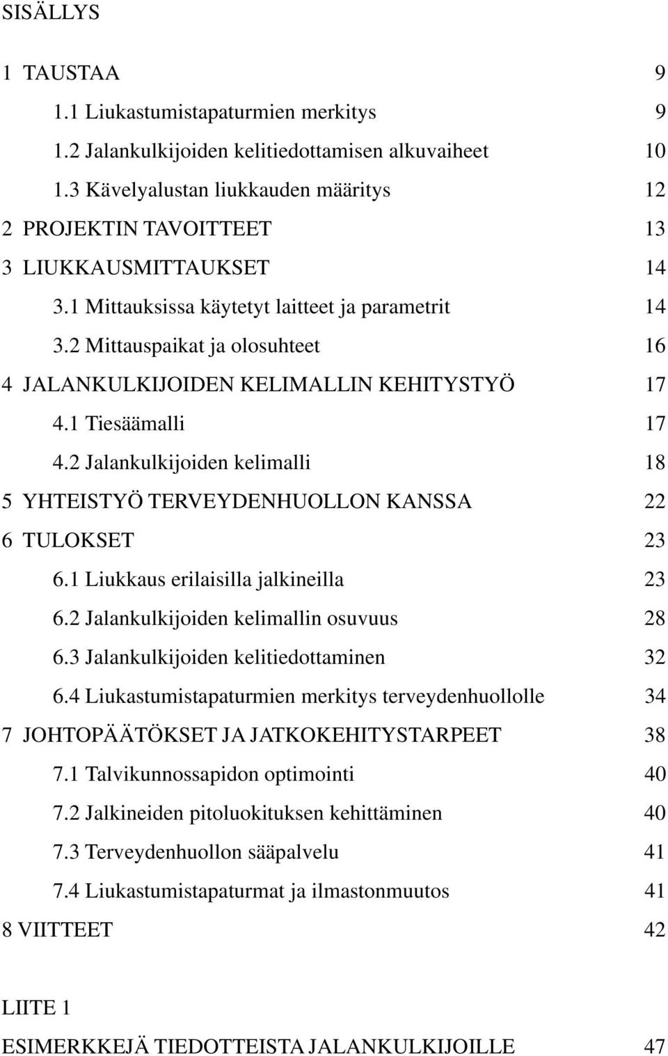 2 Mittauspaikat ja olosuhteet 16 4 JALANKULKIJOIDEN KELIMALLIN KEHITYSTYÖ 17 4.1 Tiesäämalli 17 4.2 Jalankulkijoiden kelimalli 18 5 YHTEISTYÖ TERVEYDENHUOLLON KANSSA 22 6 TULOKSET 23 6.