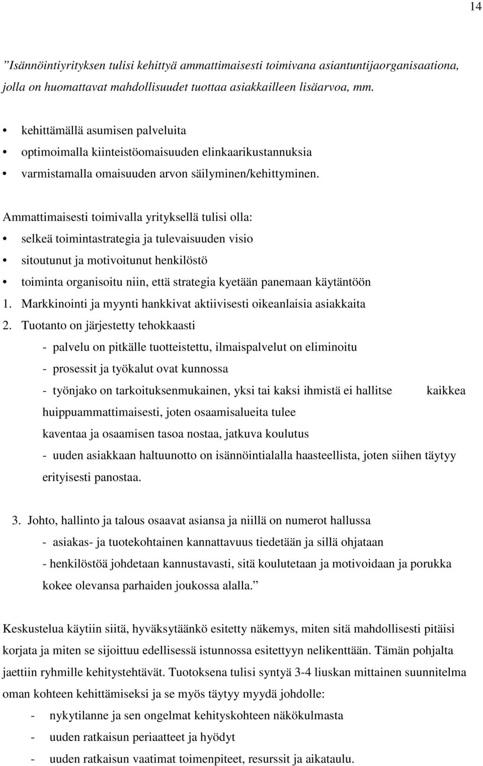 Ammattimaisesti toimivalla yrityksellä tulisi olla: selkeä toimintastrategia ja tulevaisuuden visio sitoutunut ja motivoitunut henkilöstö toiminta organisoitu niin, että strategia kyetään panemaan