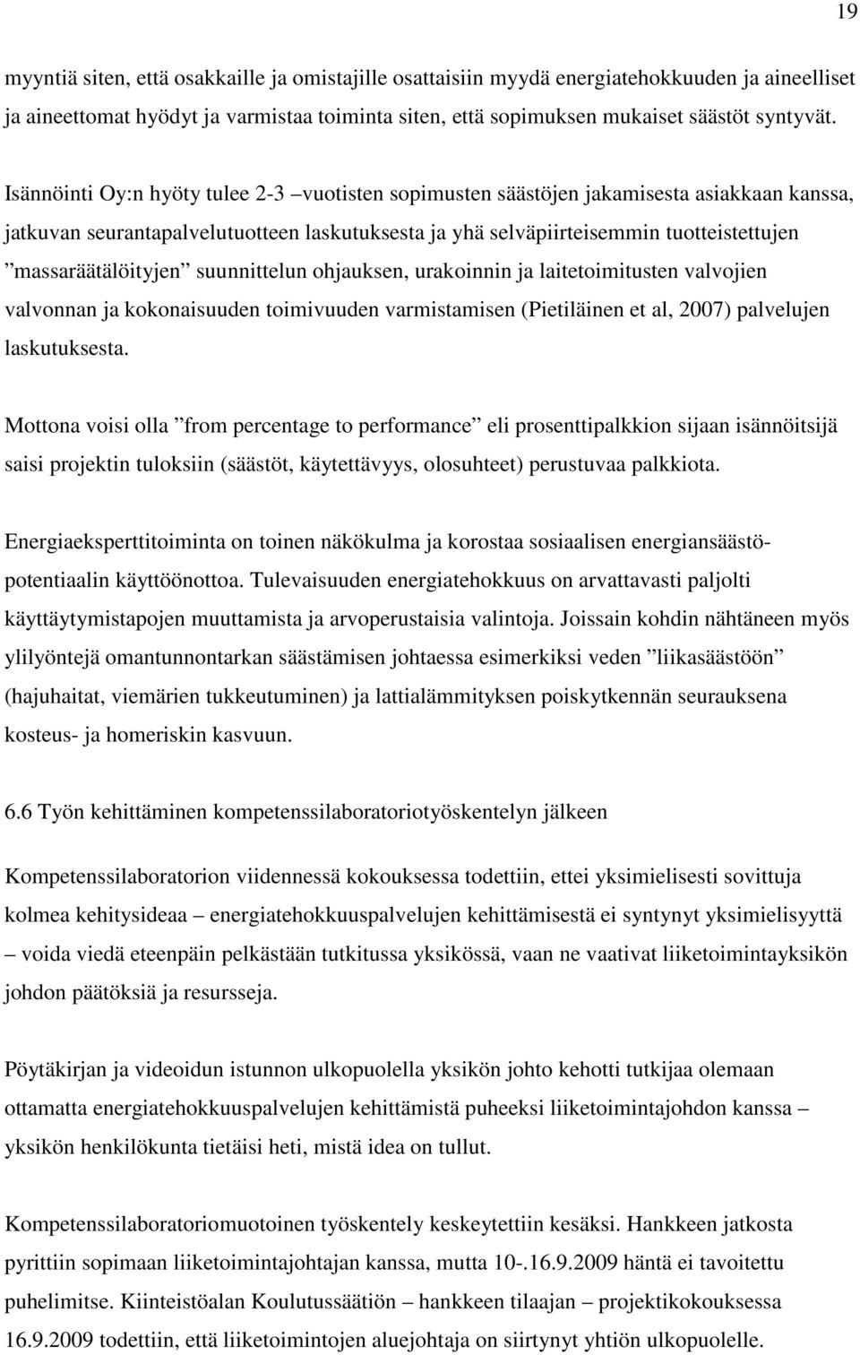 massaräätälöityjen suunnittelun ohjauksen, urakoinnin ja laitetoimitusten valvojien valvonnan ja kokonaisuuden toimivuuden varmistamisen (Pietiläinen et al, 2007) palvelujen laskutuksesta.