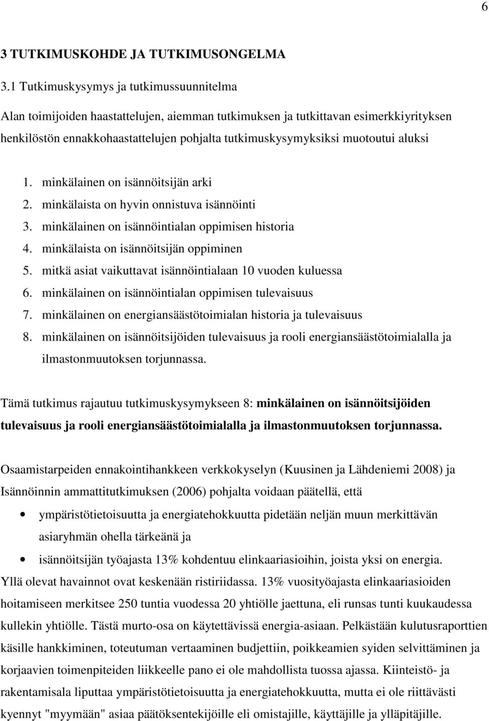 muotoutui aluksi 1. minkälainen on isännöitsijän arki 2. minkälaista on hyvin onnistuva isännöinti 3. minkälainen on isännöintialan oppimisen historia 4. minkälaista on isännöitsijän oppiminen 5.