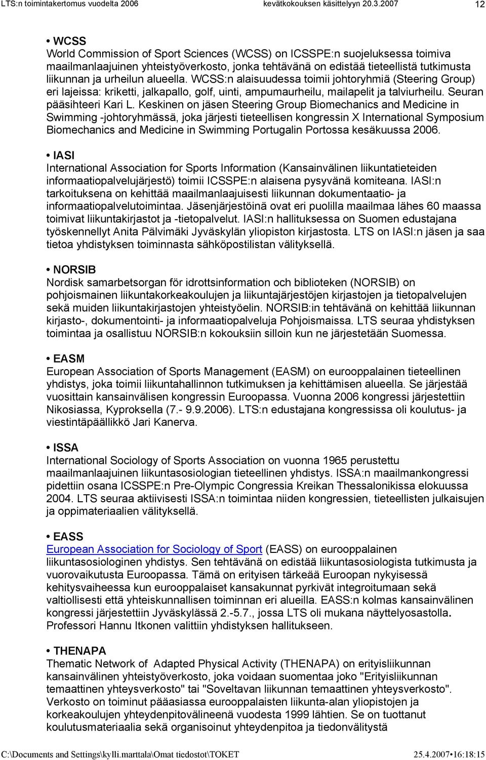 Keskinen on jäsen Steering Group Biomechanics and Medicine in Swimming -johtoryhmässä, joka järjesti tieteellisen kongressin X International Symposium Biomechanics and Medicine in Swimming Portugalin