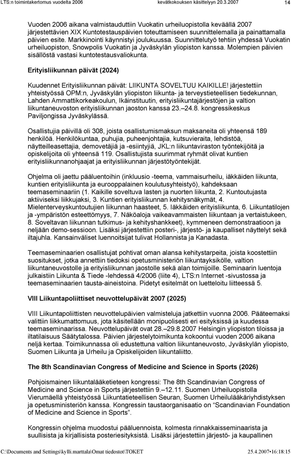 Molempien päivien sisällöstä vastasi kuntotestausvaliokunta. Erityisliikunnan päivät (2024) Kuudennet Erityisliikunnan päivät: LIIKUNTA SOVELTUU KAIKILLE!