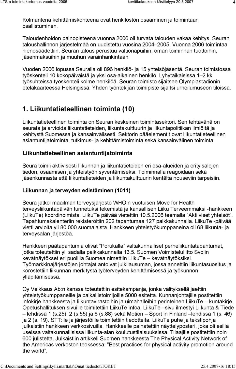 Seuran talous perustuu valtionapuihin, oman toiminnan tuottoihin, jäsenmaksuihin ja muuhun varainhankintaan. Vuoden 2006 lopussa Seuralla oli 896 henkilö- ja 15 yhteisöjäsentä.