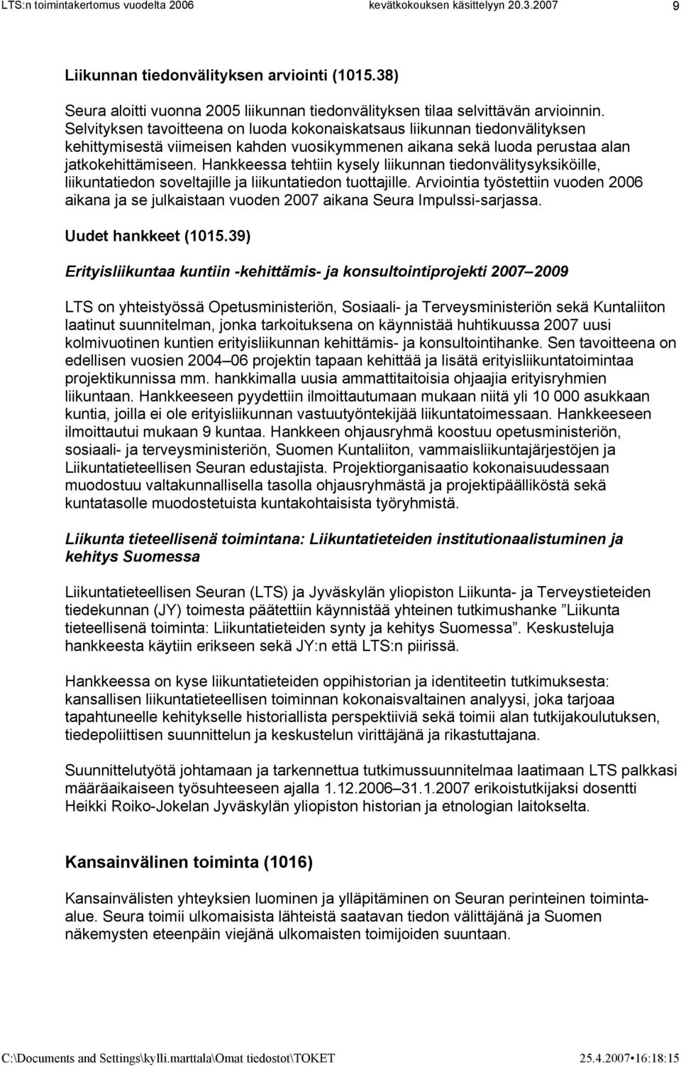 Hankkeessa tehtiin kysely liikunnan tiedonvälitysyksiköille, liikuntatiedon soveltajille ja liikuntatiedon tuottajille.