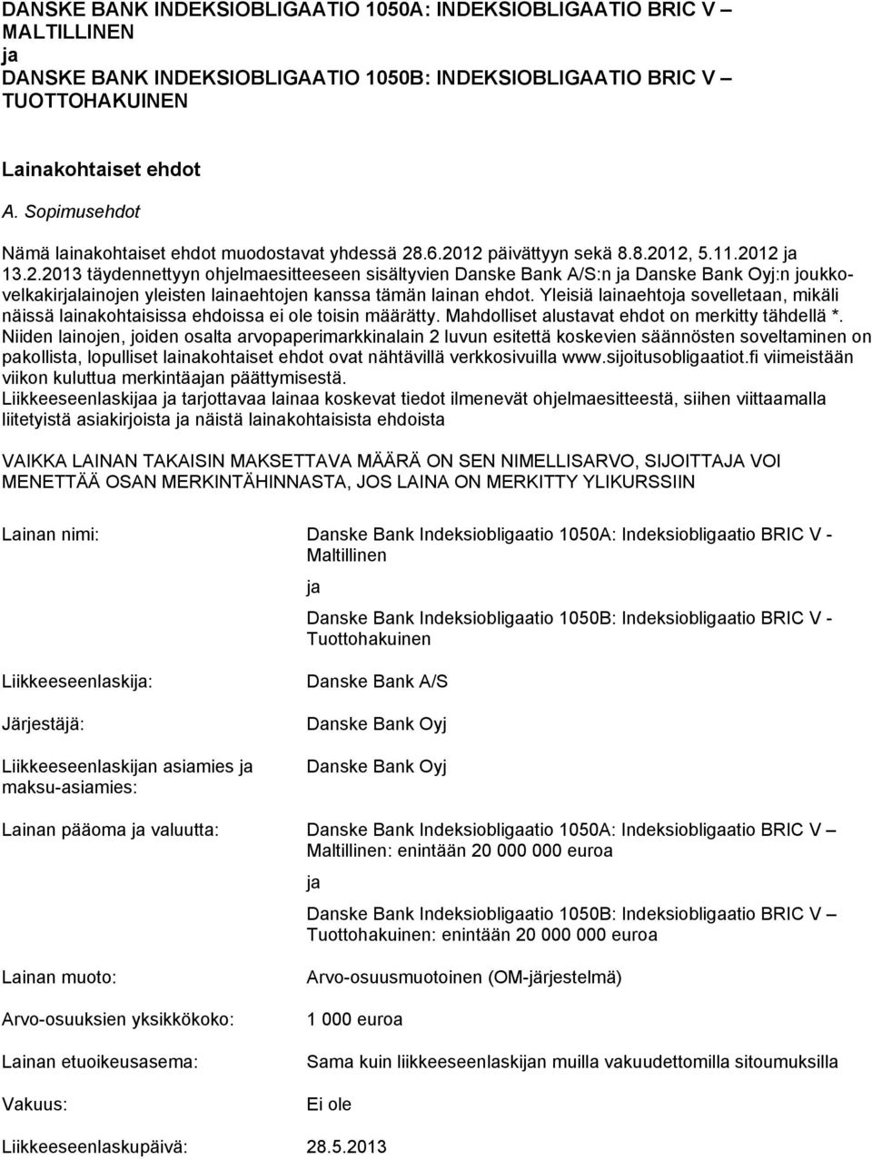 .6.2012 päivättyyn sekä 8.8.2012, 5.11.2012 ja 13.2.2013 täydennettyyn ohjelmaesitteeseen sisältyvien Danske Bank A/S:n ja Danske Bank Oyj:n joukkovelkakirjalainojen yleisten lainaehtojen kanssa tämän lainan ehdot.