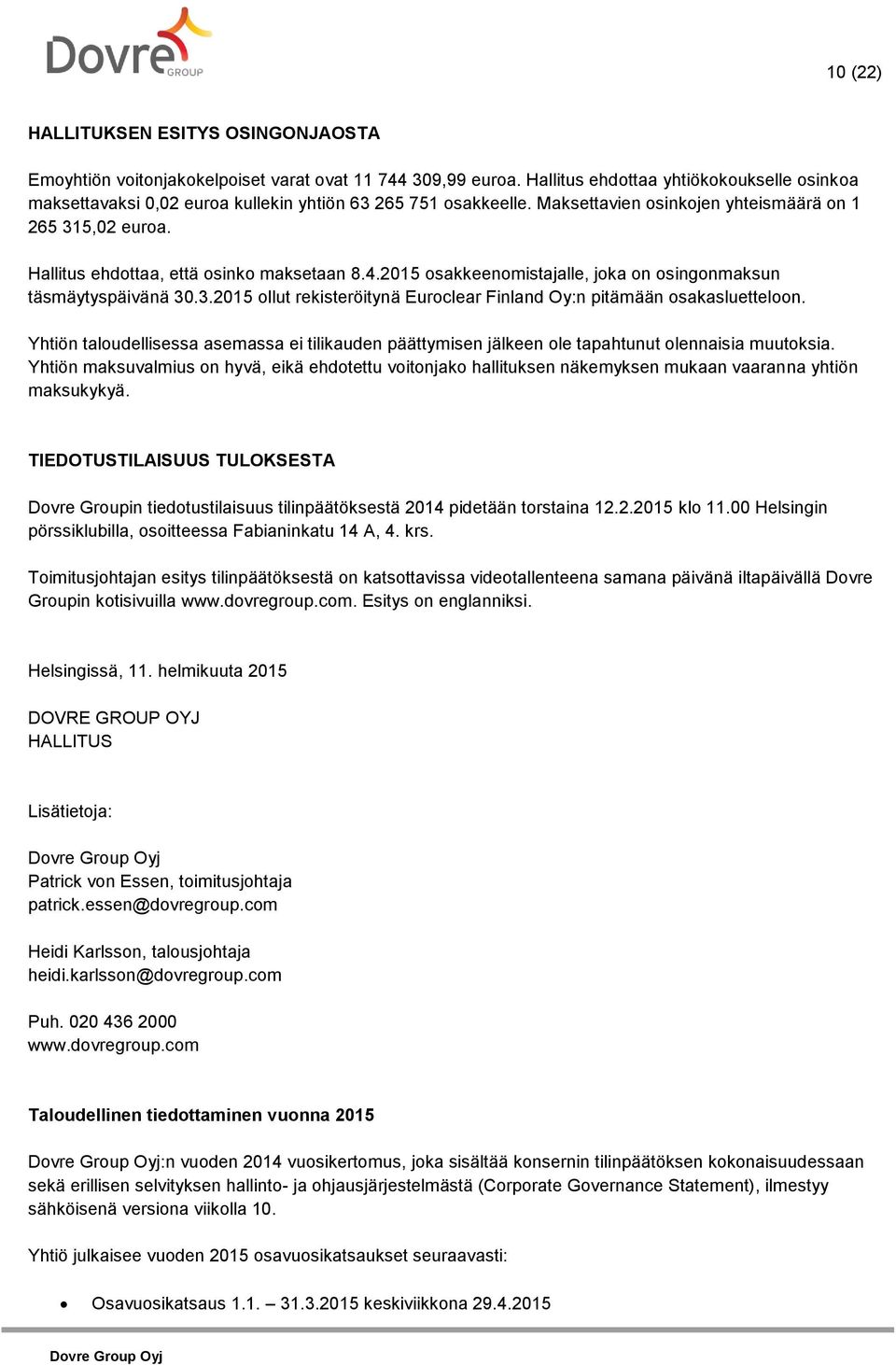 Hallitus ehdottaa, että osinko maksetaan 8.4.2015 osakkeenomistajalle, joka on osingonmaksun täsmäytyspäivänä 30.3.2015 ollut rekisteröitynä Euroclear Finland Oy:n pitämään osakasluetteloon.