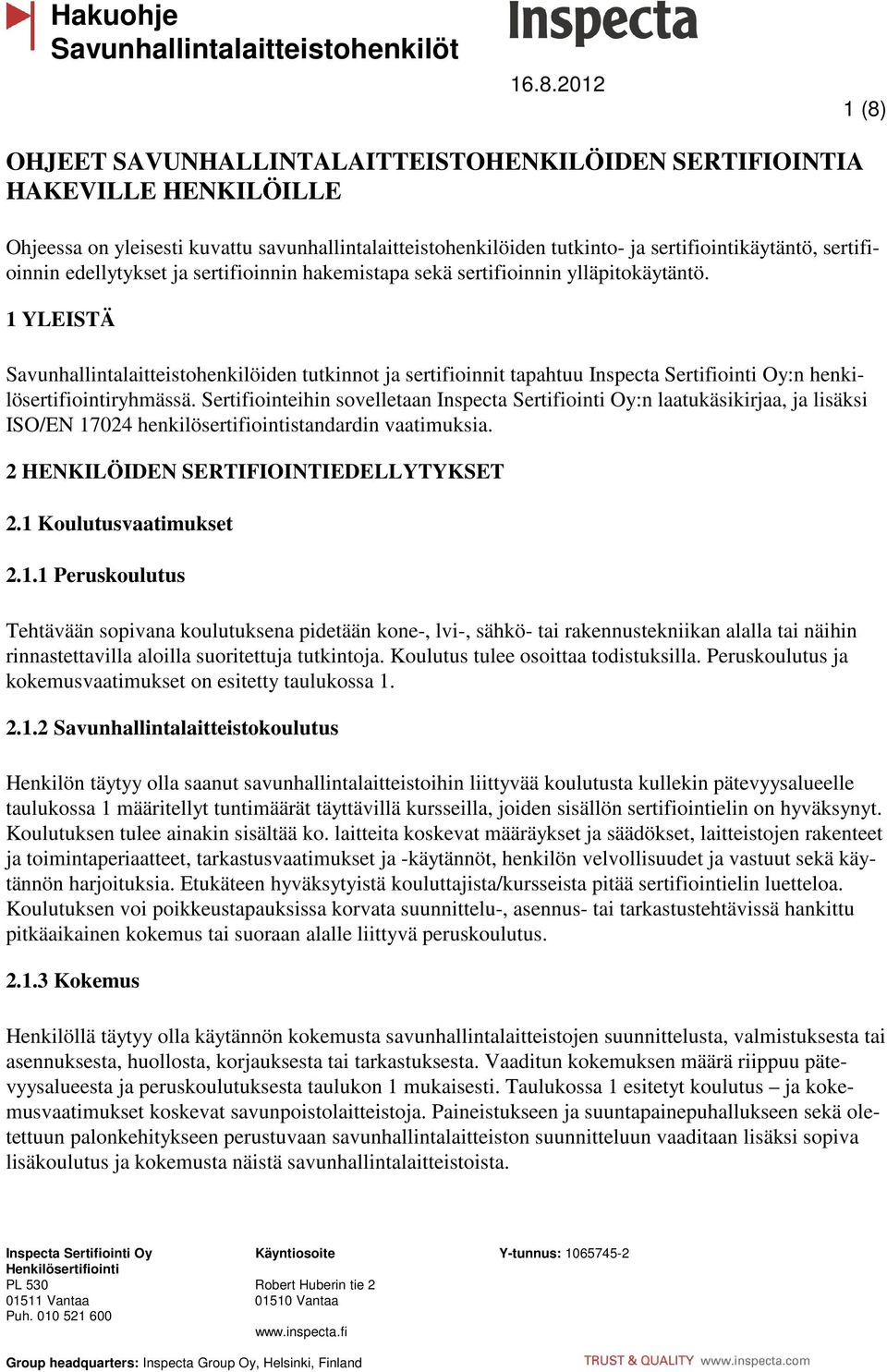1 YLEISTÄ Savunhallintalaitteistohenkilöiden tutkinnot ja sertifioinnit tapahtuu Inspecta Sertifiointi Oy:n henkilösertifiointiryhmässä.