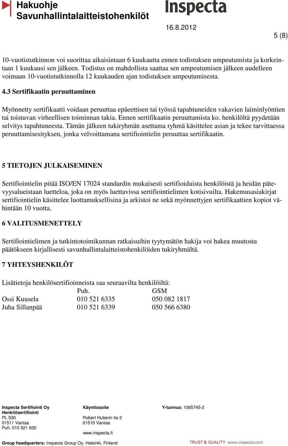 3 Sertifikaatin peruuttaminen Myönnetty sertifikaatti voidaan peruuttaa epäeettisen tai työssä tapahtuneiden vakavien laiminlyöntien tai toistuvan virheellisen toiminnan takia.