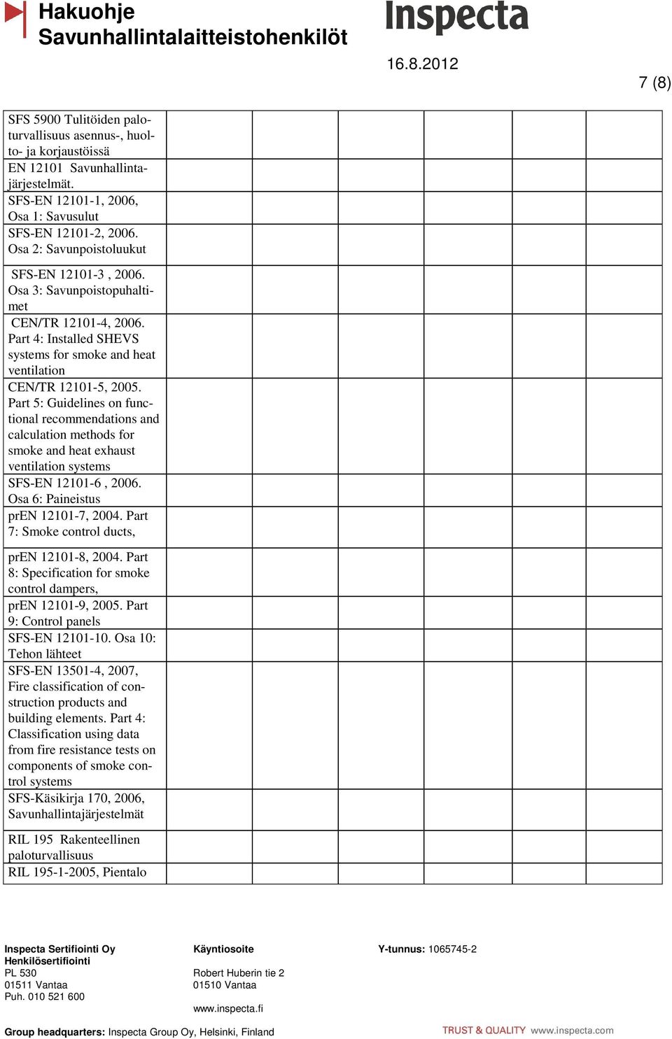 Part 5: Guidelines on functional recommendations and calculation methods for smoke and heat exhaust ventilation systems SFS-EN 12101-6, 2006. Osa 6: Paineistus pren 12101-7, 2004.