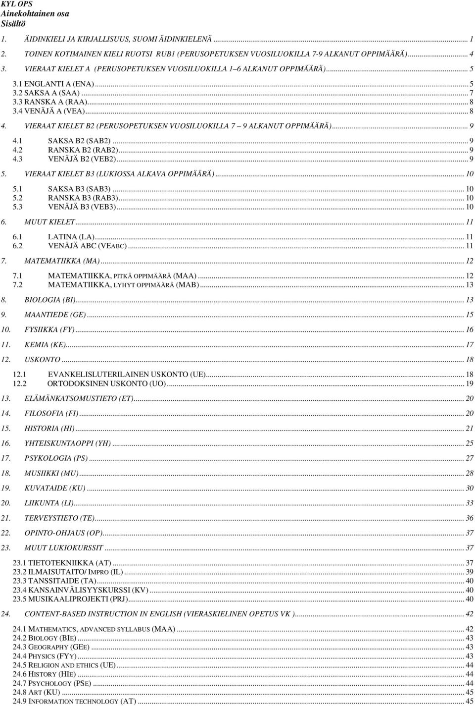 VIERAAT KIELET B2 (PERUSOPETUKSEN VUOSILUOKILLA 7 9 ALKANUT OPPIMÄÄRÄ)... 9 4.1 SAKSA B2 (SAB2)... 9 4.2 RANSKA B2 (RAB2)... 9 4.3 VENÄJÄ B2 (VEB2)... 9 5.