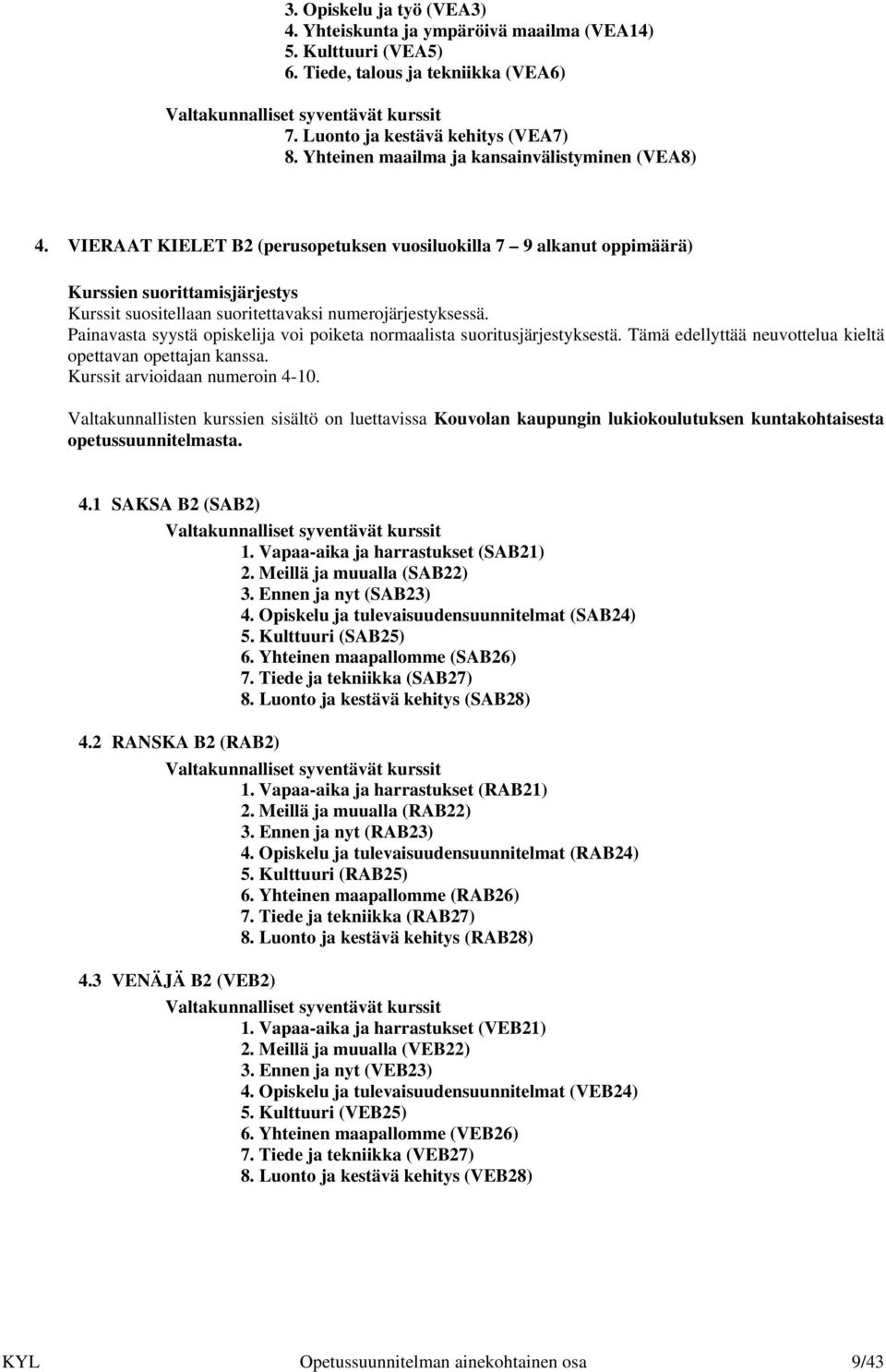 VIERAAT KIELET B2 (perusopetuksen vuosiluokilla 7 9 alkanut oppimäärä) Kurssien suorittamisjärjestys Kurssit suositellaan suoritettavaksi numerojärjestyksessä.