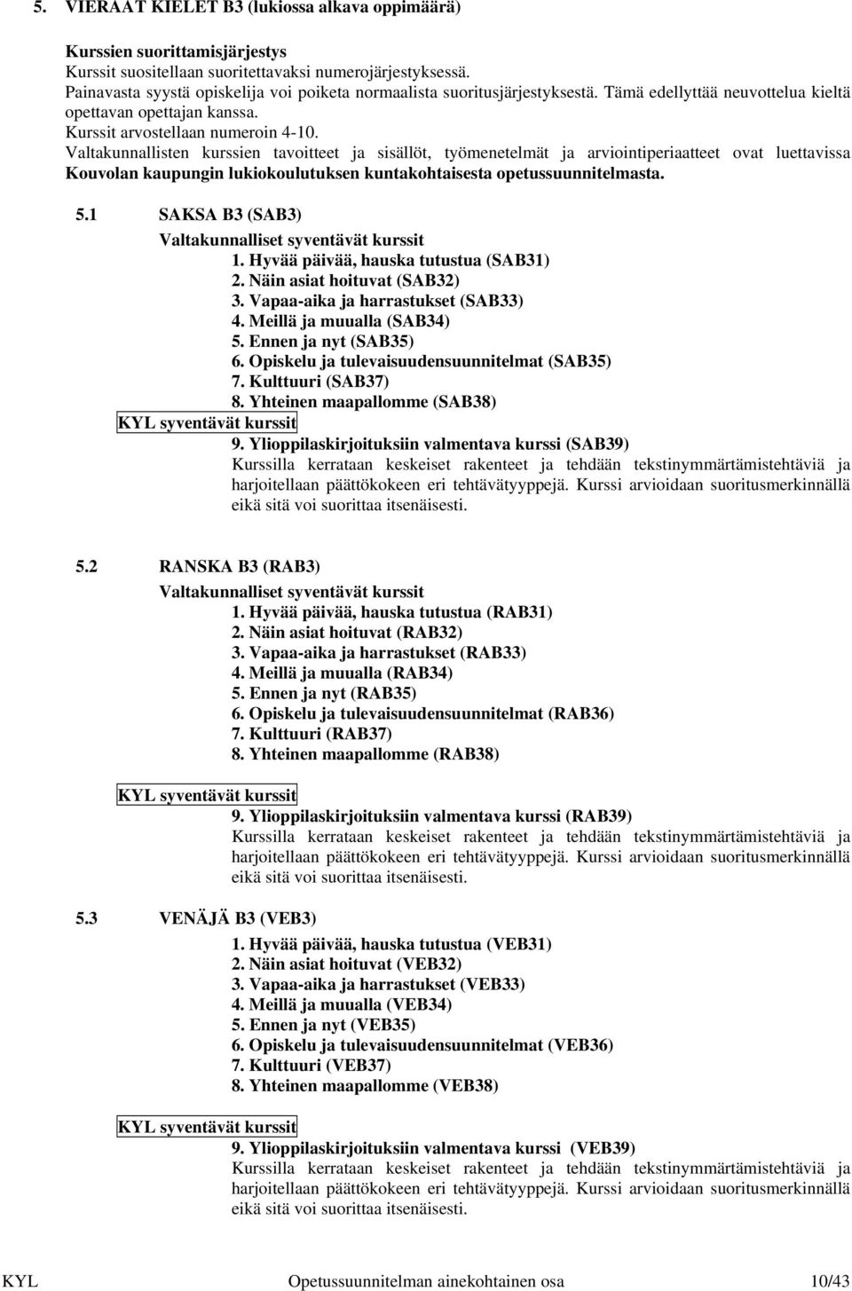 Valtakunnallisten kurssien tavoitteet ja sisällöt, työmenetelmät ja arviointiperiaatteet ovat luettavissa Kouvolan kaupungin lukiokoulutuksen kuntakohtaisesta opetussuunnitelmasta. 5.