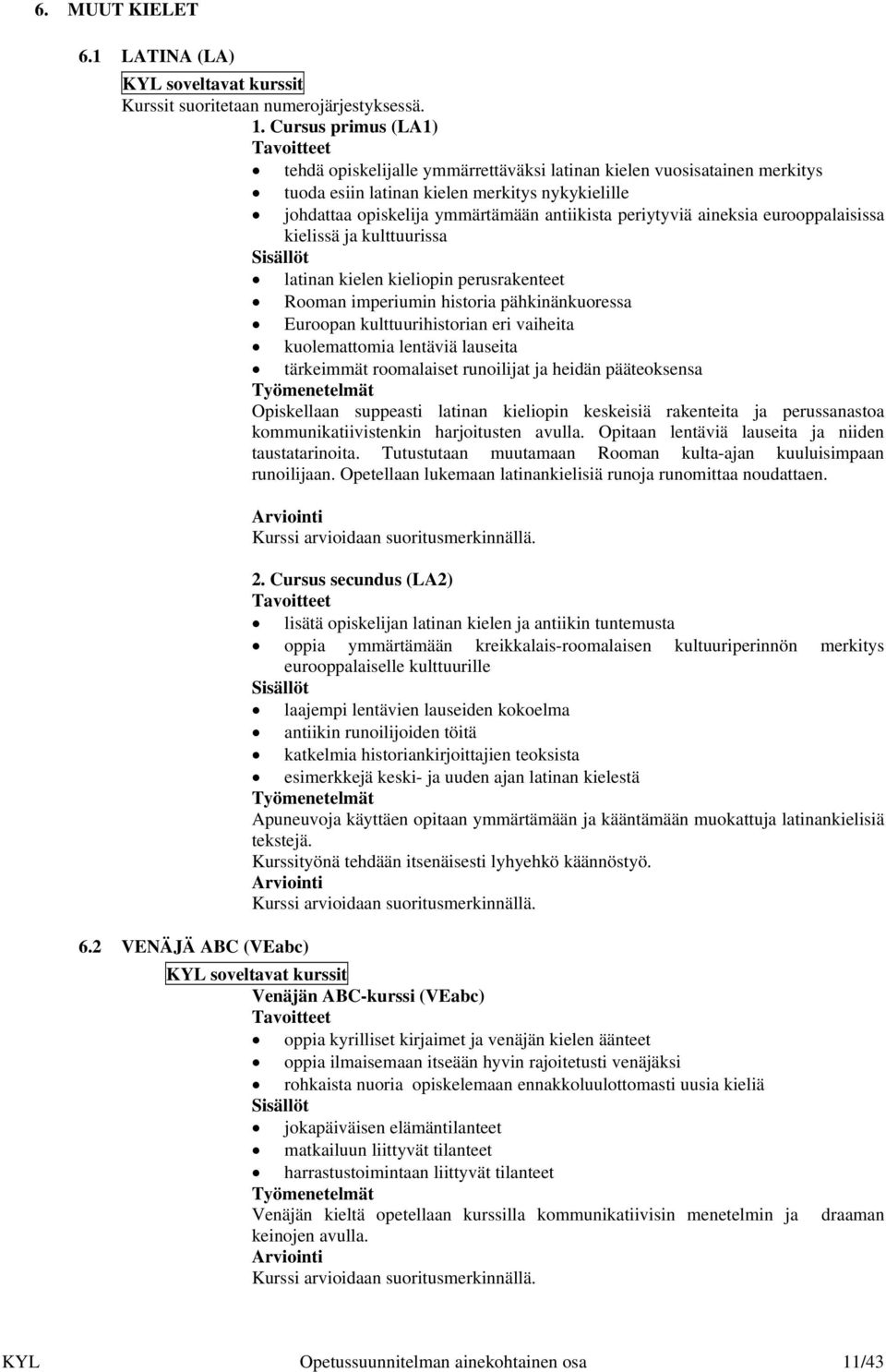 aineksia eurooppalaisissa kielissä ja kulttuurissa latinan kielen kieliopin perusrakenteet Rooman imperiumin historia pähkinänkuoressa Euroopan kulttuurihistorian eri vaiheita kuolemattomia lentäviä