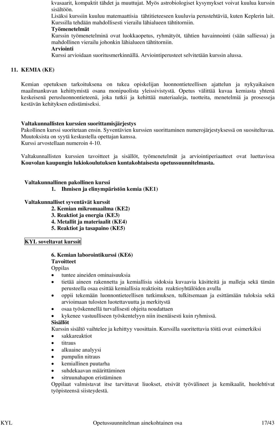 Kurssin työmenetelminä ovat luokkaopetus, ryhmätyöt, tähtien havainnointi (sään salliessa) ja mahdollinen vierailu johonkin lähialueen tähtitorniin. Kurssi arvioidaan suoritusmerkinnällä.