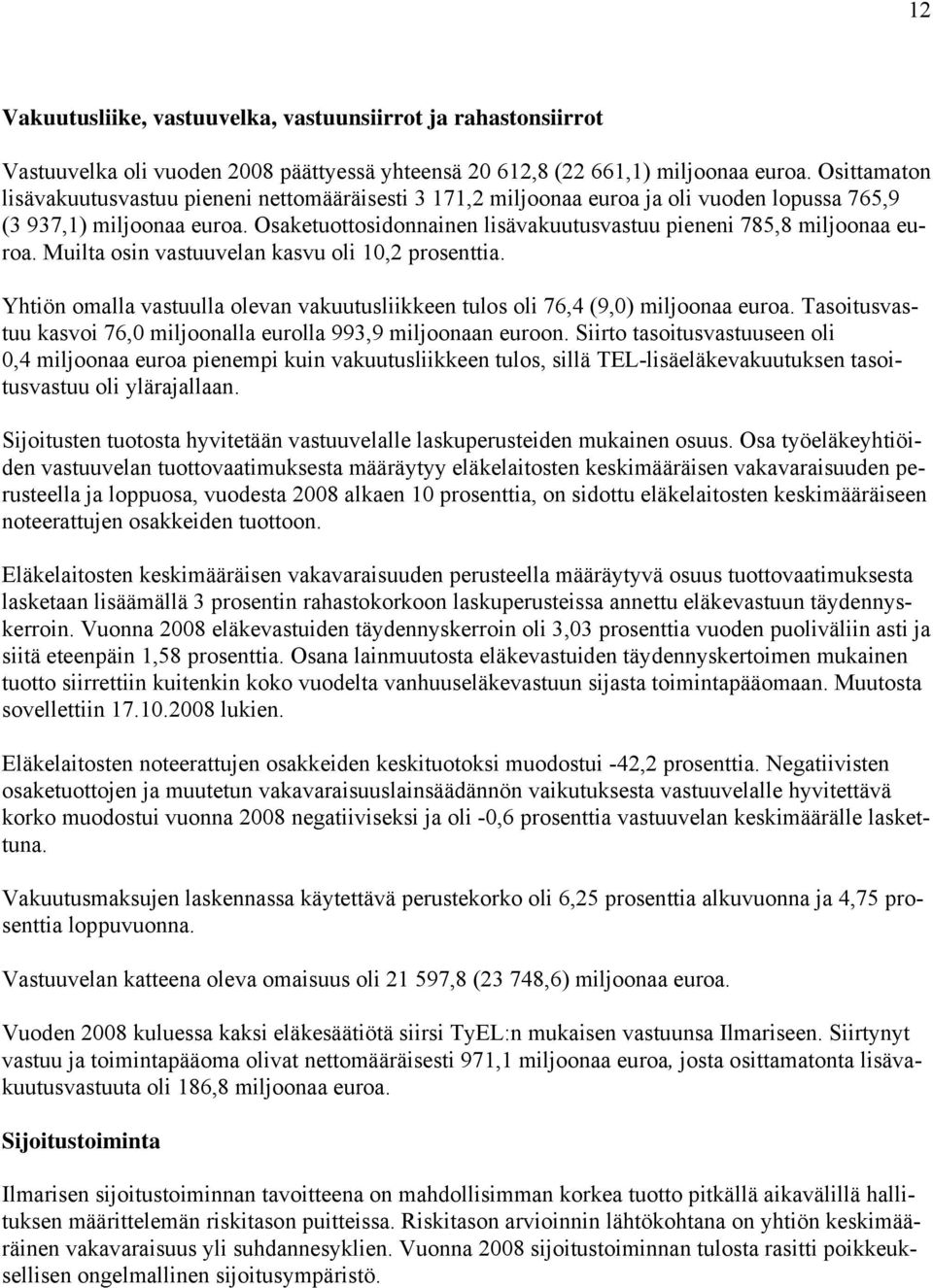 Osaketuottosidonnainen lisävakuutusvastuu pieneni 785,8 miljoonaa euroa. Muilta osin vastuuvelan kasvu oli 10,2 prosenttia.