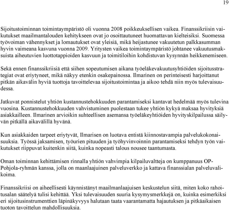 Yritysten vaikea toimintaympäristö johtanee vakuutusmaksuista aiheutuvien luottotappioiden kasvuun ja toimitiloihin kohdistuvan kysynnän heikkenemiseen.