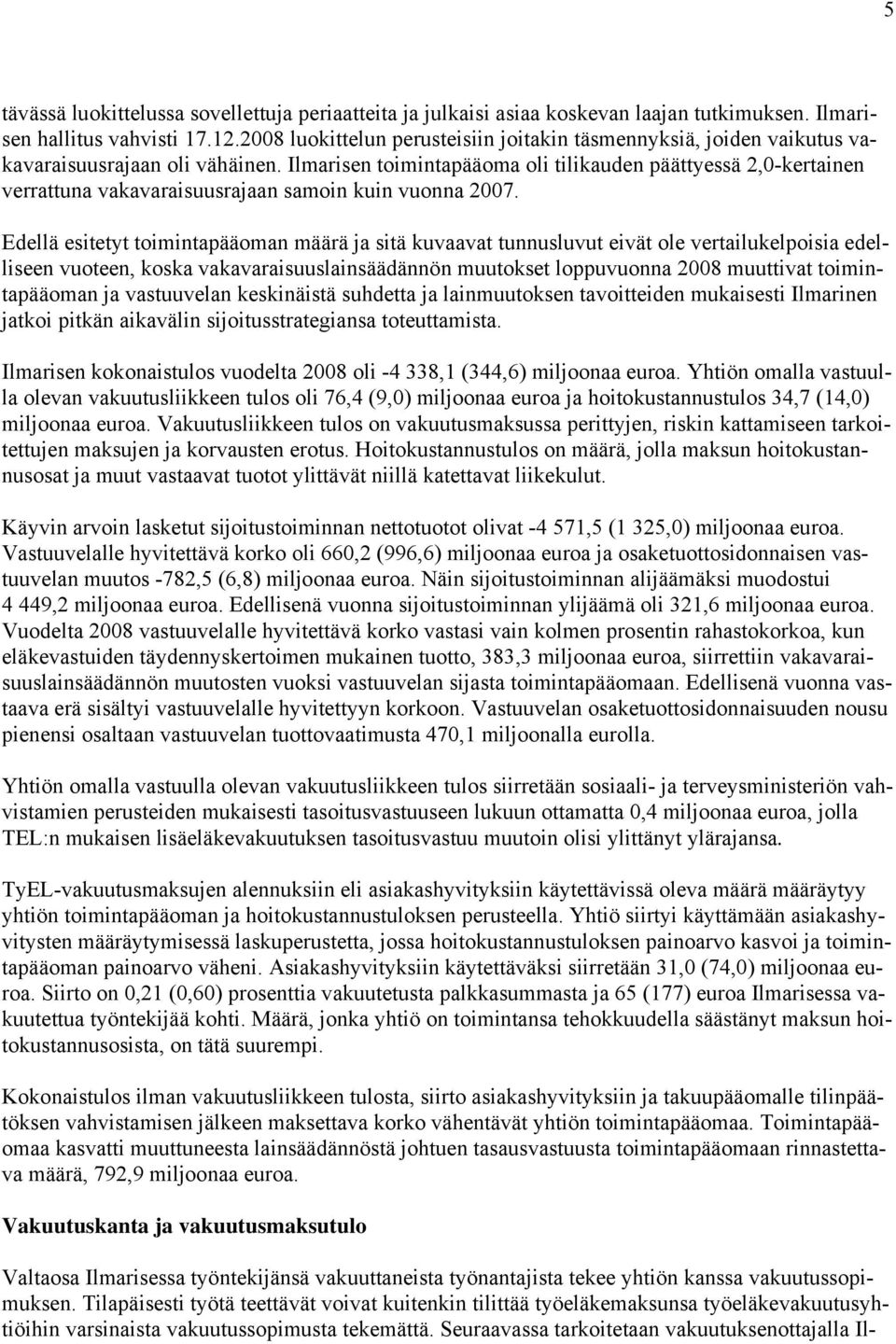 Ilmarisen toimintapääoma oli tilikauden päättyessä 2,0-kertainen verrattuna vakavaraisuusrajaan samoin kuin vuonna 2007.