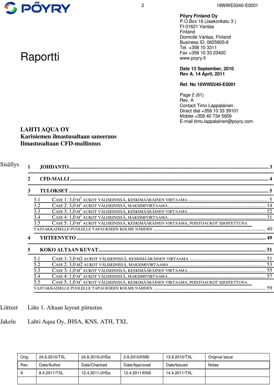 A Contact Timo Lappalainen Direct dial +358 10 33 39101 Mobile +358 40 734 5659 E-mail timo.lappalainen@poyry.com Sisällys 1 JOHDANTO... 3 2 CFD-MALLI... 4 3 TULOKSET... 5 3.