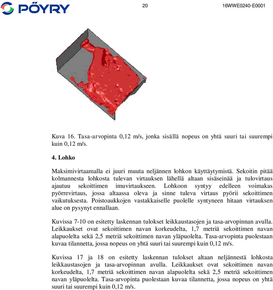 Lohkoon syntyy edelleen voimakas pyörrevirtaus, jossa altaassa oleva ja sinne tuleva virtaus pyörii sekoittimen vaikutuksesta.