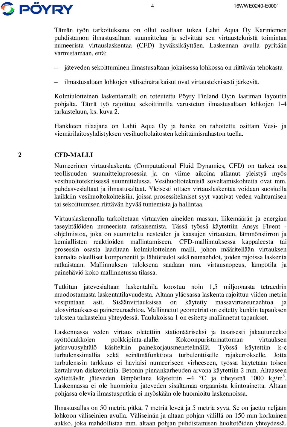 Laskennan avulla pyritään varmistamaan, että: jäteveden sekoittuminen ilmastusaltaan jokaisessa lohkossa on riittävän tehokasta ilmastusaltaan lohkojen väliseinäratkaisut ovat virtausteknisesti