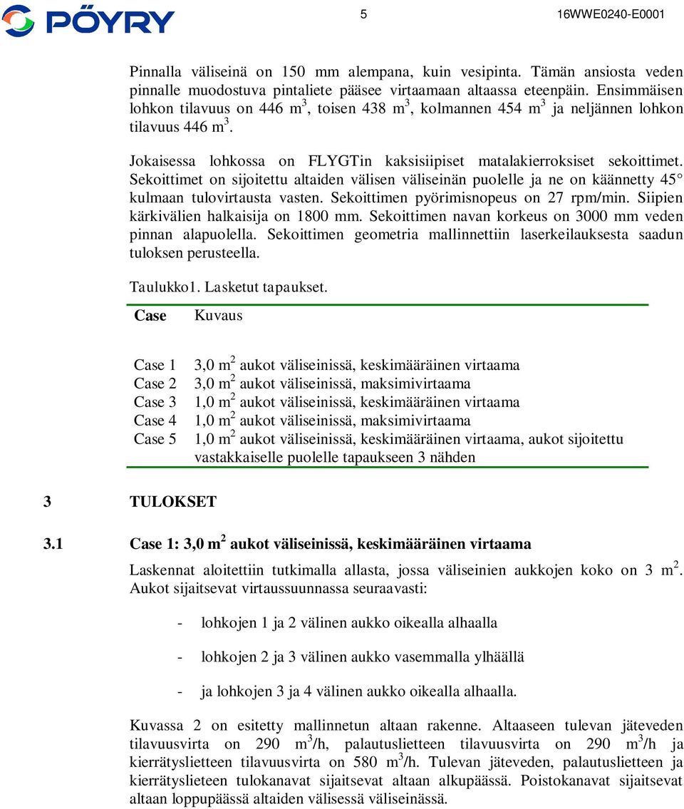 Sekoittimet on sijoitettu altaiden välisen väliseinän puolelle ja ne on käännetty 45 kulmaan tulovirtausta vasten. Sekoittimen pyörimisnopeus on 27 rpm/min. Siipien kärkivälien halkaisija on 1800 mm.