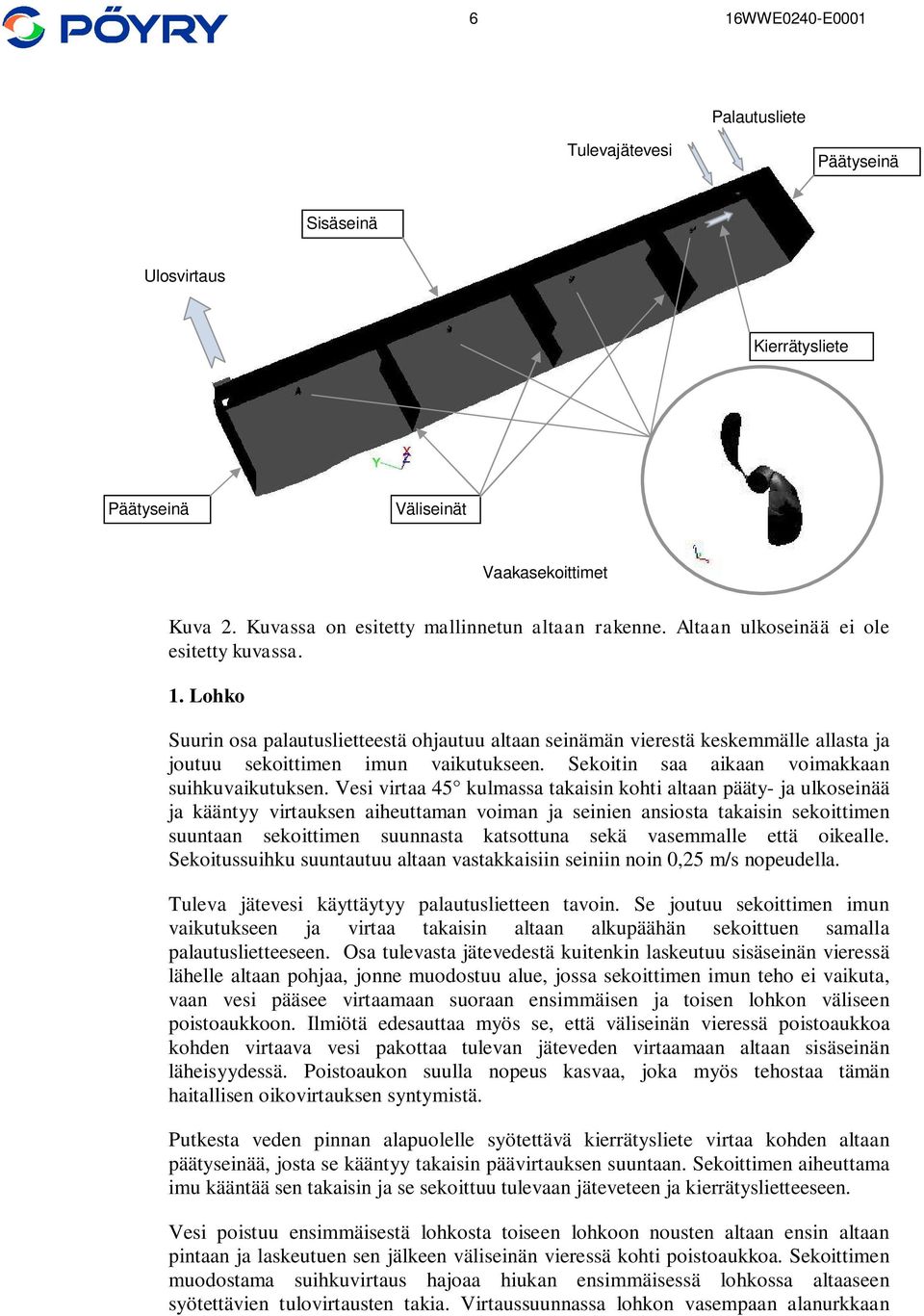 Sekoitin saa aikaan voimakkaan suihkuvaikutuksen.