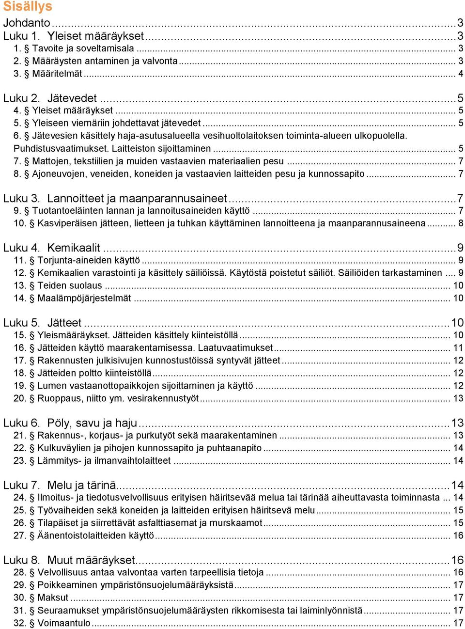 Mattojen, tekstiilien ja muiden vastaavien materiaalien pesu... 7 8. Ajoneuvojen, veneiden, koneiden ja vastaavien laitteiden pesu ja kunnossapito... 7 Luku 3. Lannoitteet ja maanparannusaineet... 7 9.