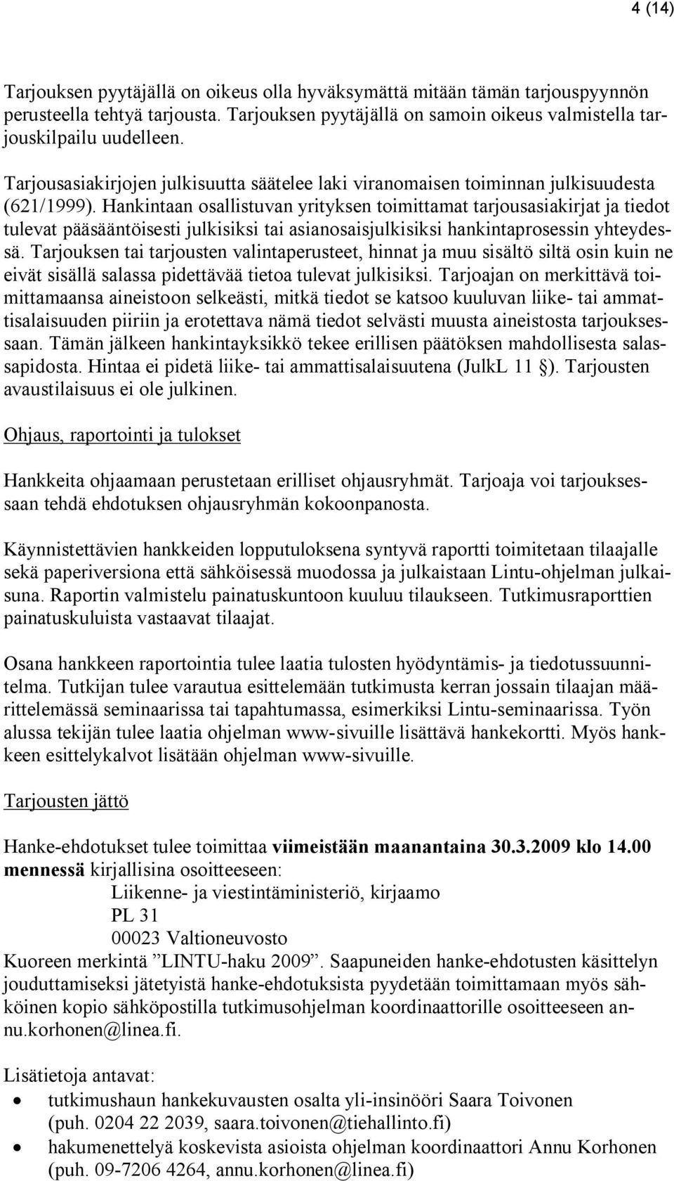 Hankintaan sallistuvan yrityksen timittamat tarjusasiakirjat ja tiedt tulevat pääsääntöisesti julkisiksi tai asiansaisjulkisiksi hankintaprsessin yhteydessä.