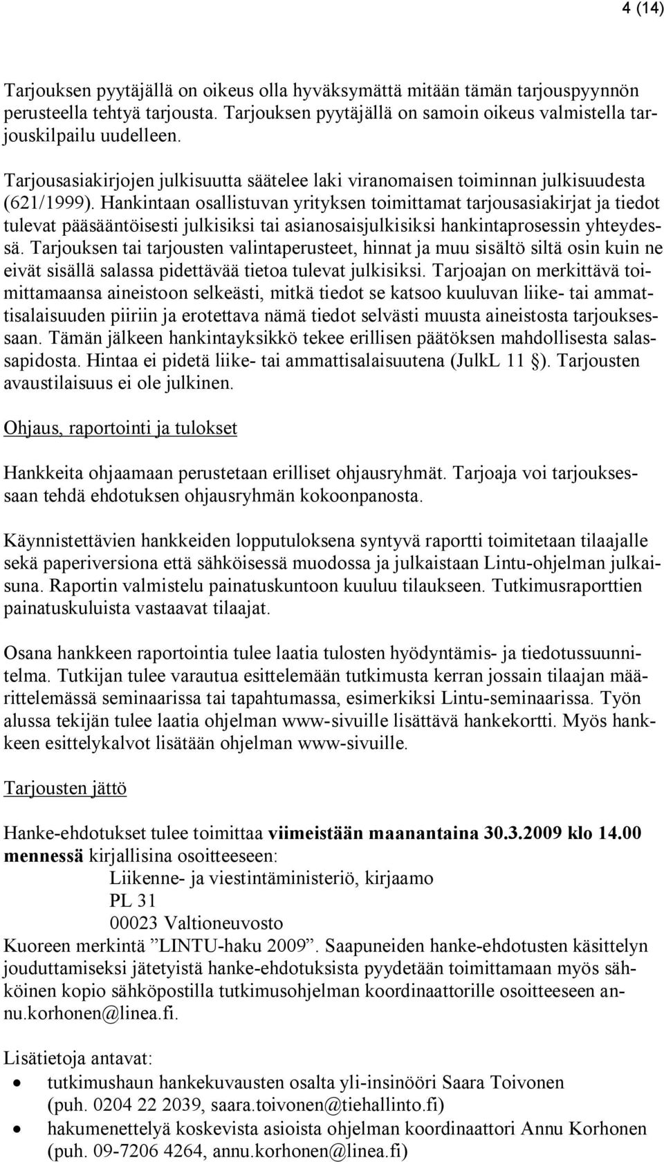 Hankintaan sallistuvan yrityksen timittamat tarjusasiakirjat ja tiedt tulevat pääsääntöisesti julkisiksi tai asiansaisjulkisiksi hankintaprsessin yhteydessä.