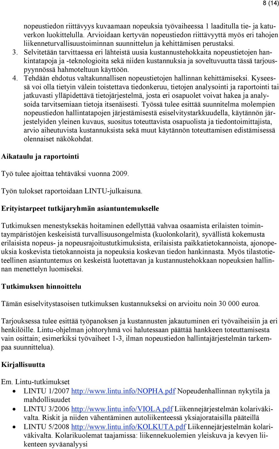 Selvitetään tarvittaessa eri lähteistä uusia kustannustehkkaita npeustietjen hankintatapja ja -teknlgiita sekä niiden kustannuksia ja sveltuvuutta tässä tarjuspyynnössä hahmteltuun käyttöön. 4.