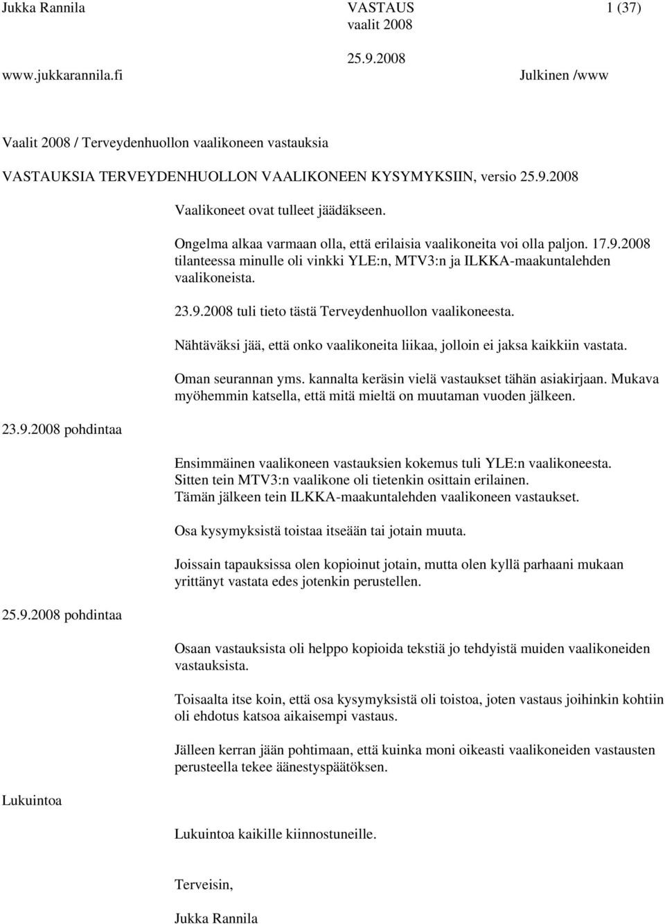 2008 tilanteessa minulle oli vinkki YLE:n, MTV3:n ja ILKKA-maakuntalehden vaalikoneista. 23.9.2008 tuli tieto tästä Terveydenhuollon vaalikoneesta.