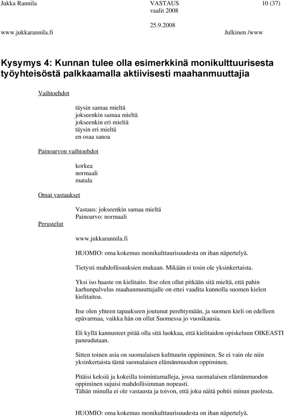 Itse olen ollut pitkään sitä mieltä, että pahin karhunpalvelus maahanmuuttajalle on ettei vaadita kunnolla suomen kielen kielitaitoa.
