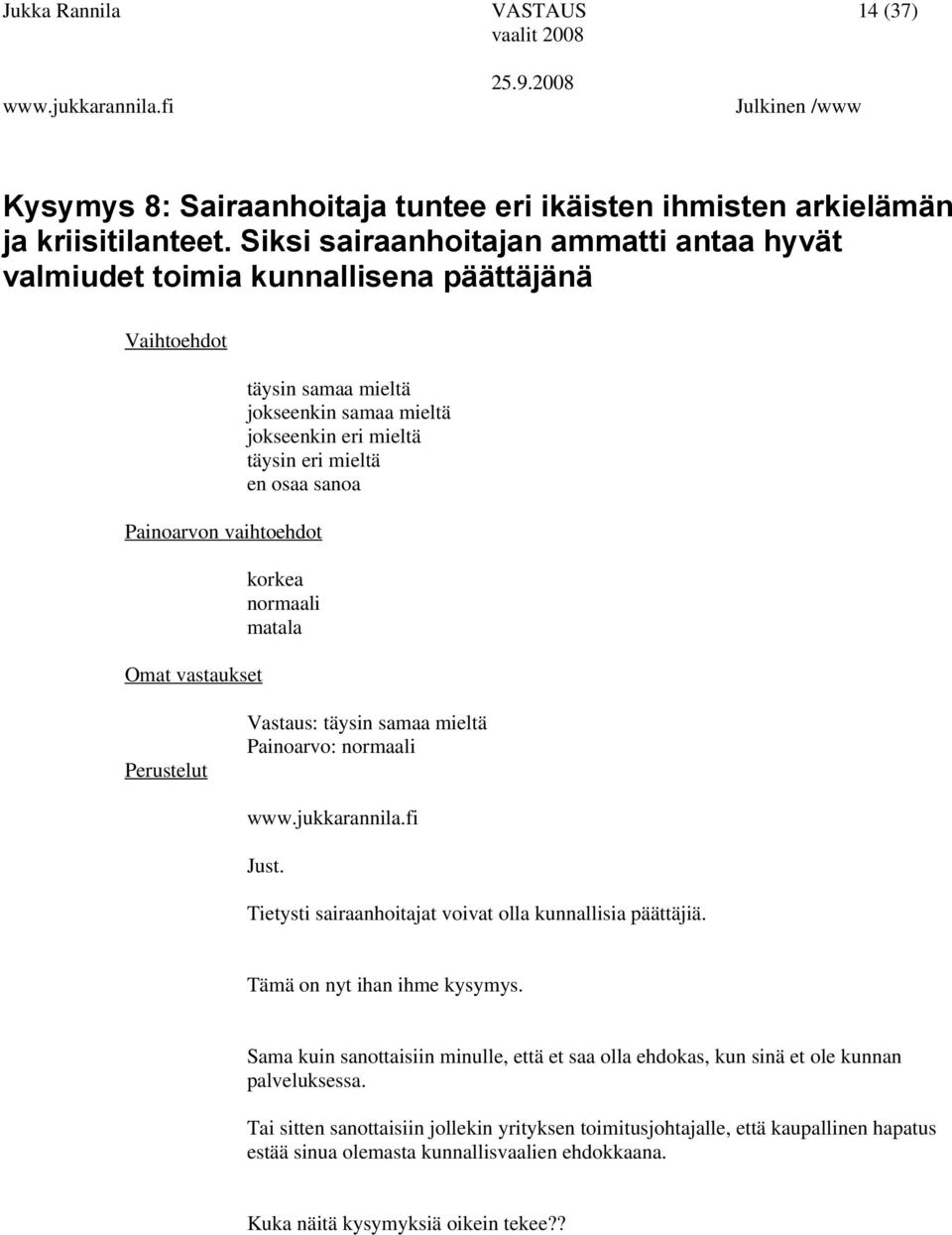 Tietysti sairaanhoitajat voivat olla kunnallisia päättäjiä. Tämä on nyt ihan ihme kysymys.