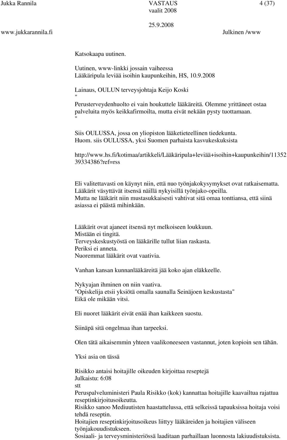 " Siis OULUSSA, jossa on yliopiston lääketieteellinen tiedekunta. Huom. siis OULUSSA, yksi Suomen parhaista kasvukeskuksista http://www.hs.