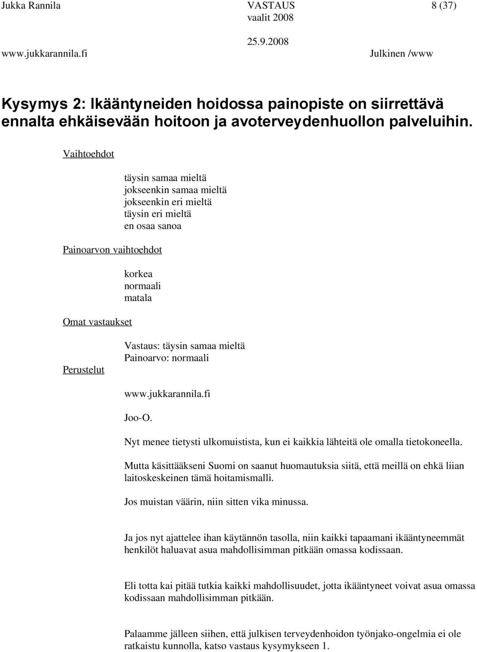 Mutta käsittääkseni Suomi on saanut huomautuksia siitä, että meillä on ehkä liian laitoskeskeinen tämä hoitamismalli. Jos muistan väärin, niin sitten vika minussa.