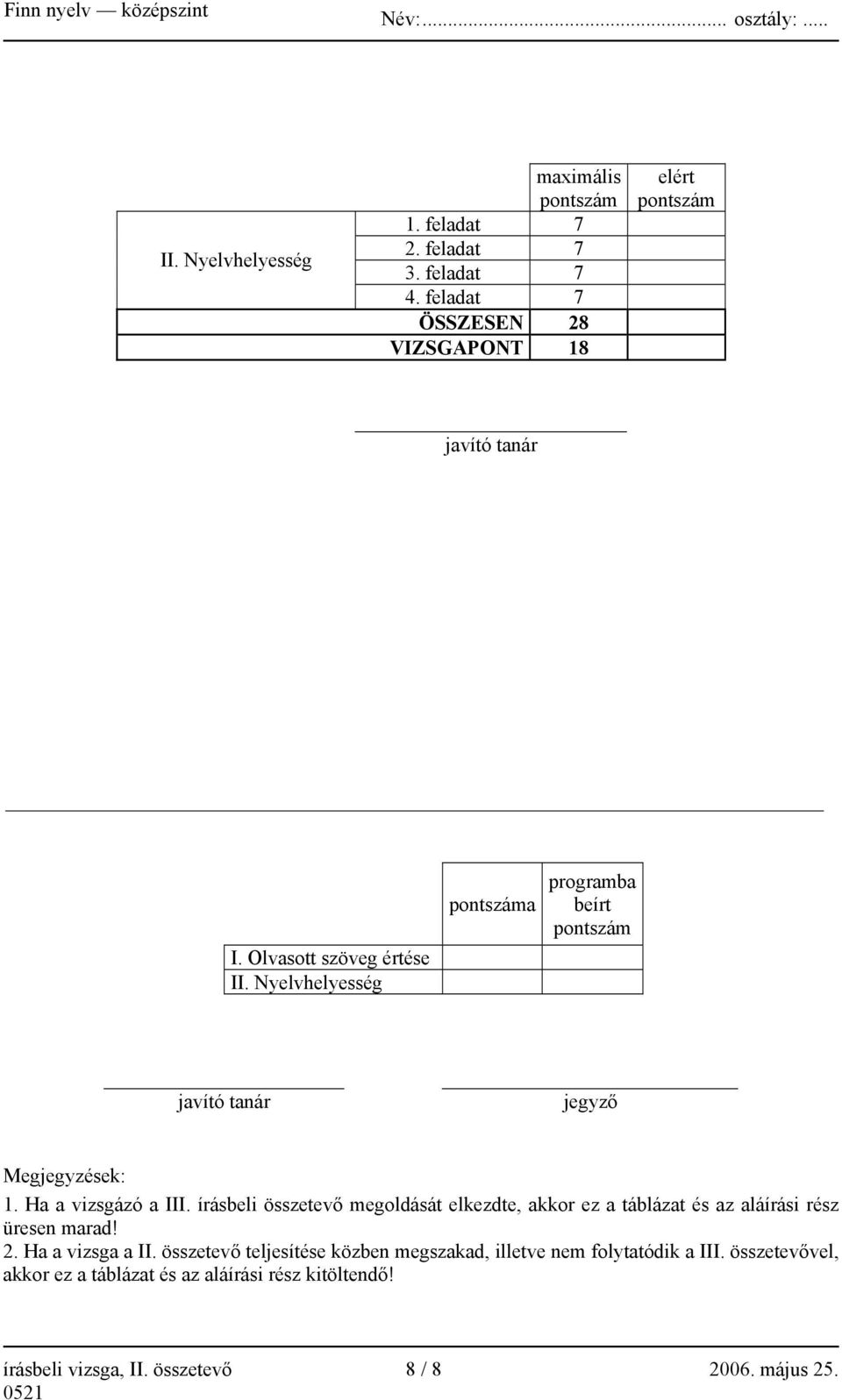 Nyelvhelyesség pontszáma programba beírt pontszám javító tanár jegyző Megjegyzések: 1. Ha a vizsgázó a III.