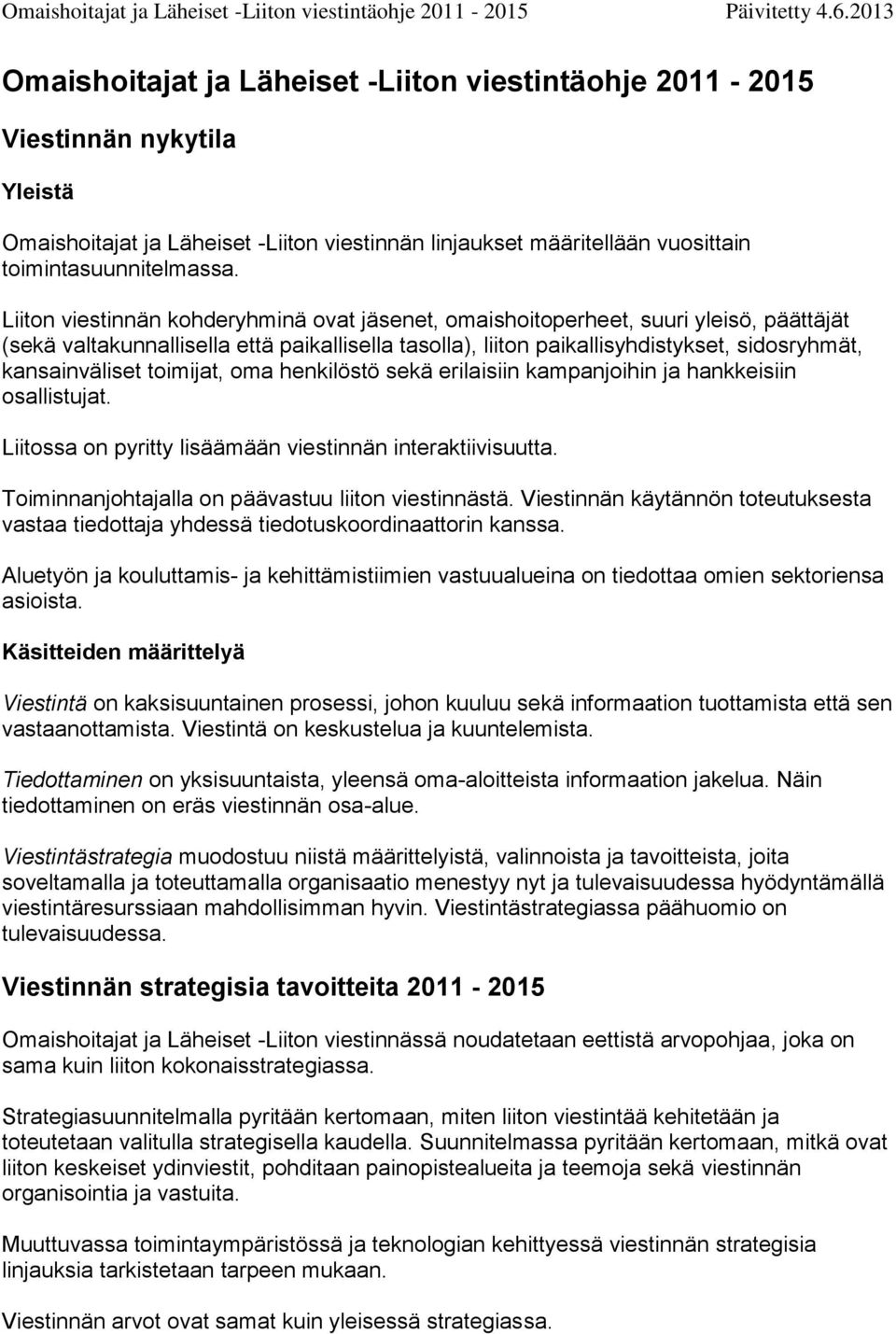 toimijat, oma henkilöstö sekä erilaisiin kampanjoihin ja hankkeisiin osallistujat. Liitossa on pyritty lisäämään viestinnän interaktiivisuutta. Toiminnanjohtajalla on päävastuu liiton viestinnästä.