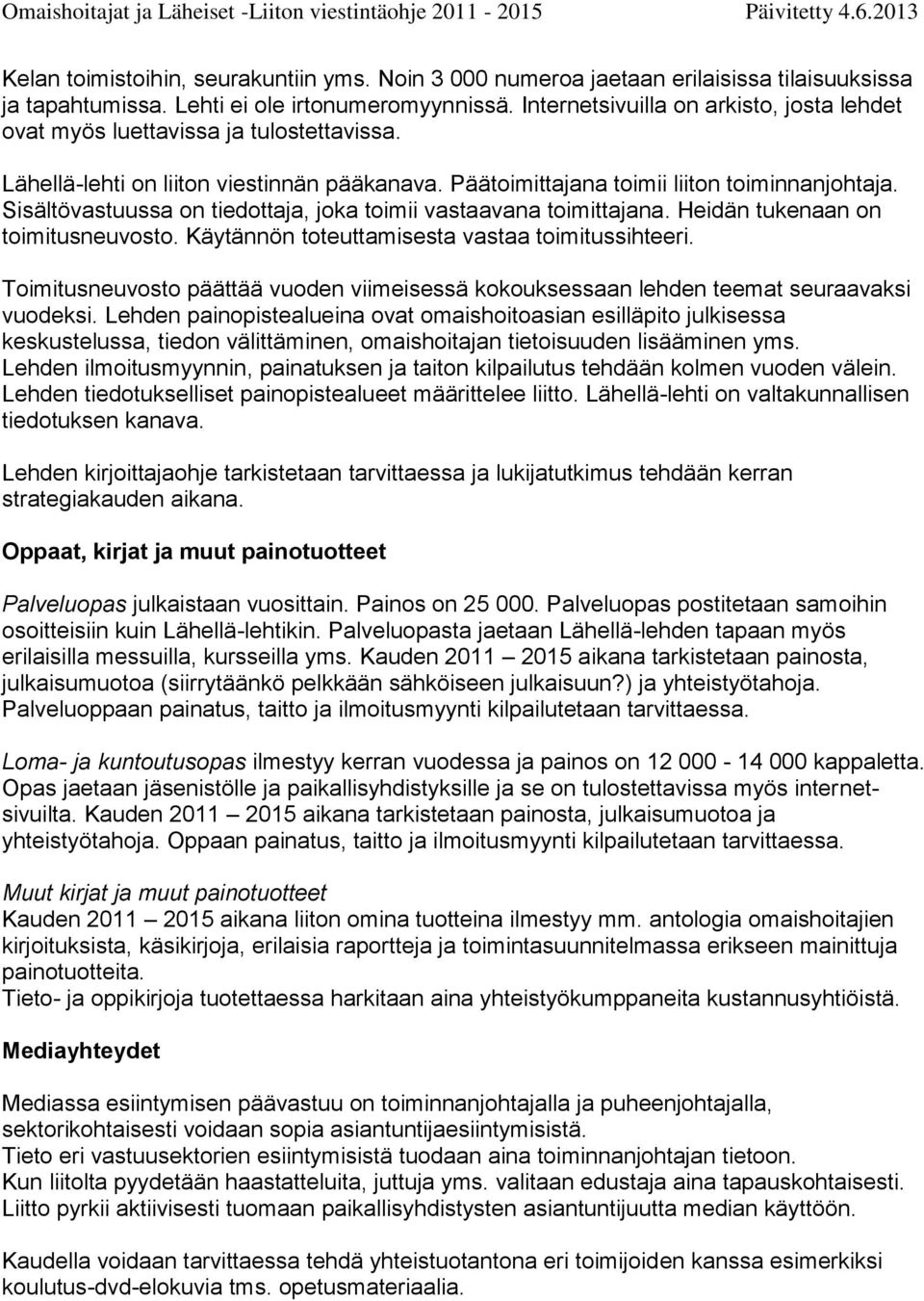 Sisältövastuussa on tiedottaja, joka toimii vastaavana toimittajana. Heidän tukenaan on toimitusneuvosto. Käytännön toteuttamisesta vastaa toimitussihteeri.