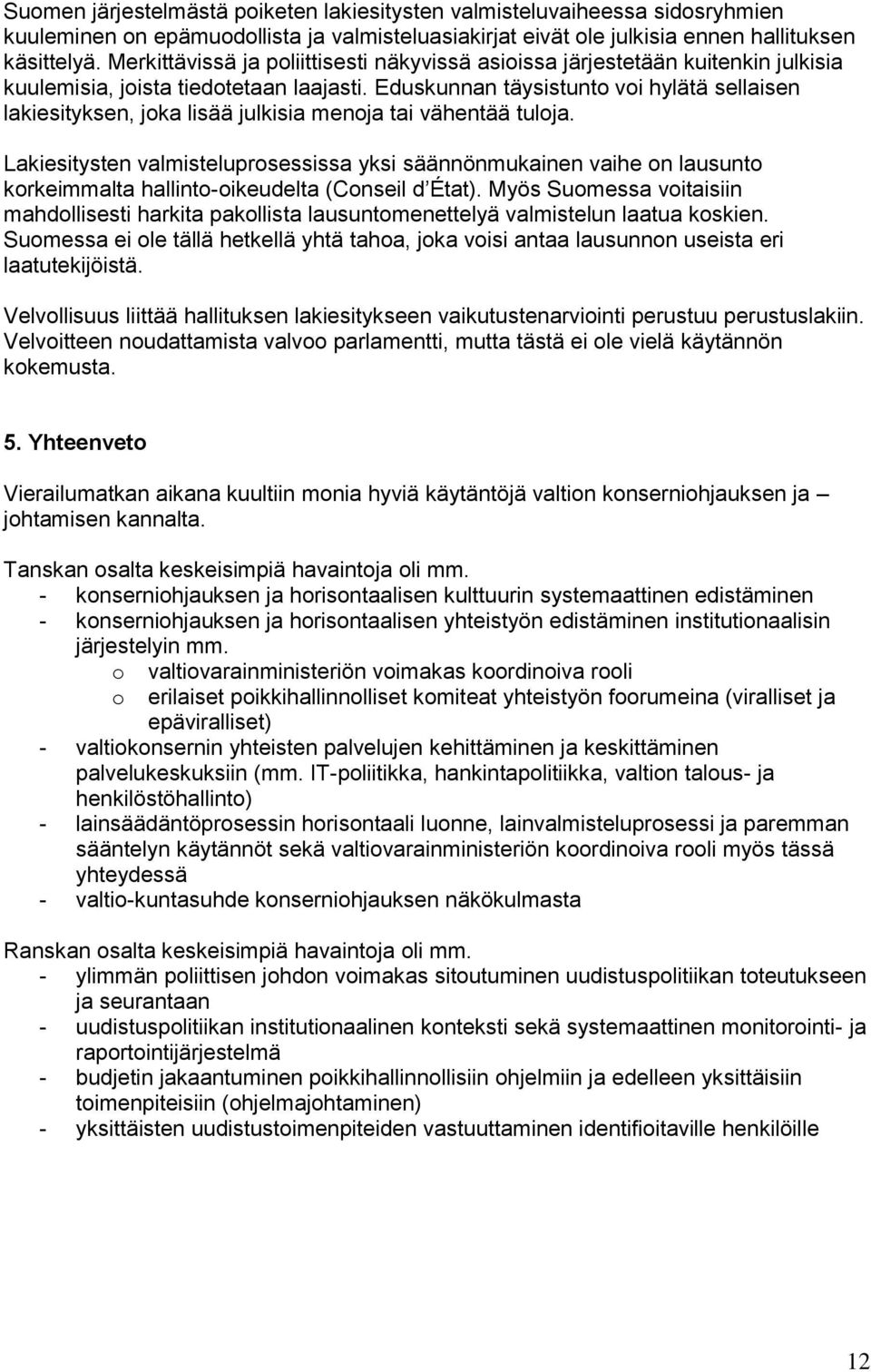 Eduskunnan täysistunt vi hylätä sellaisen lakiesityksen, jka lisää julkisia menja tai vähentää tulja.