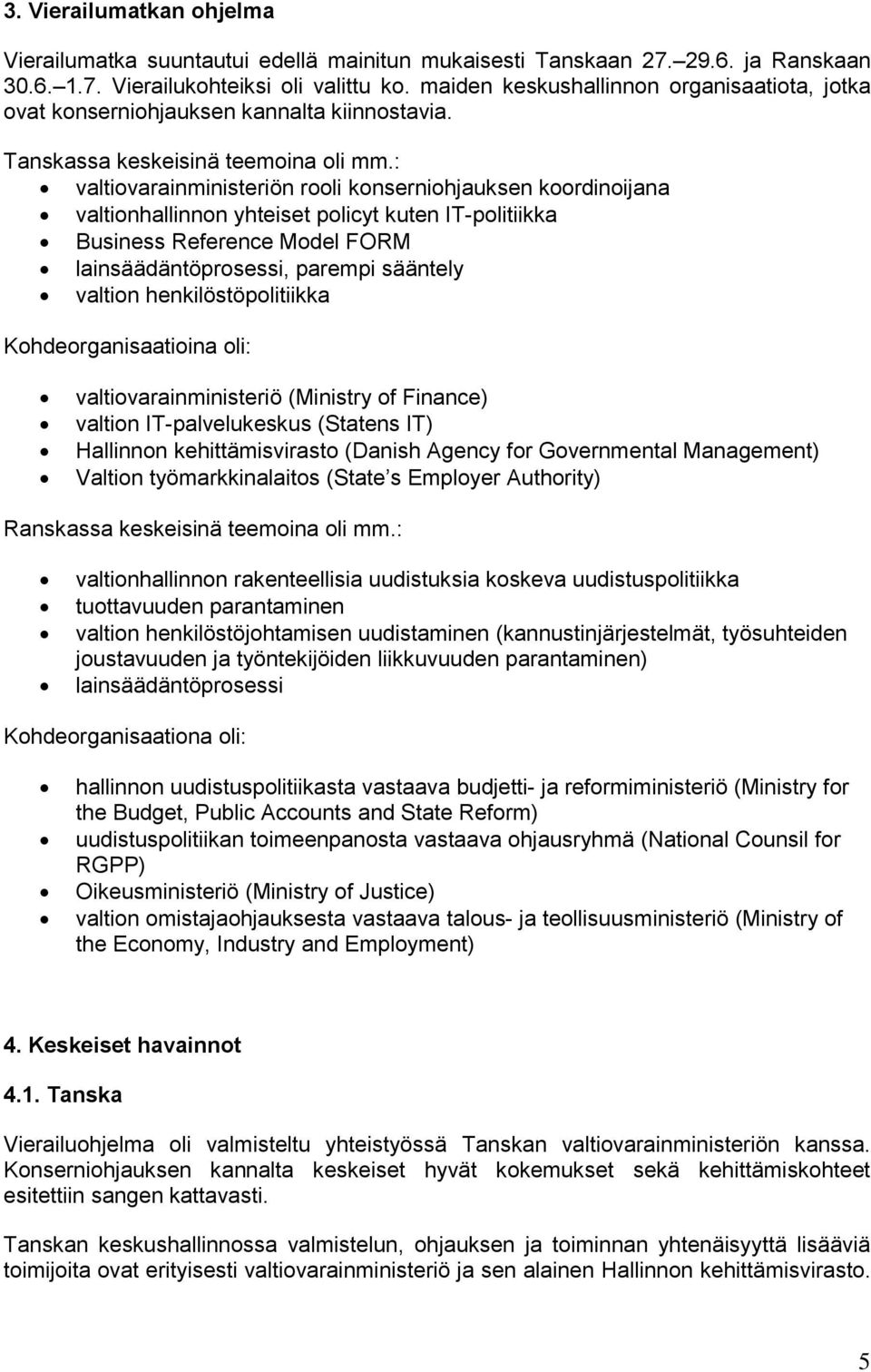 : valtivarainministeriön rli knsernihjauksen krdinijana valtinhallinnn yhteiset plicyt kuten IT-plitiikka Business Reference Mdel FORM lainsäädäntöprsessi, parempi sääntely valtin henkilöstöplitiikka