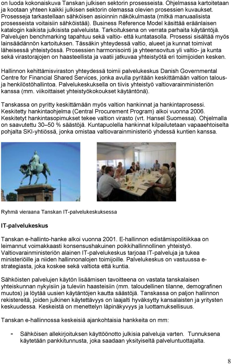 Tarkituksena n verrata parhaita käytäntöjä. Palvelujen benchmarking tapahtuu sekä valti- että kuntataslla. Prsessi sisältää myös lainsäädännön kartituksen.