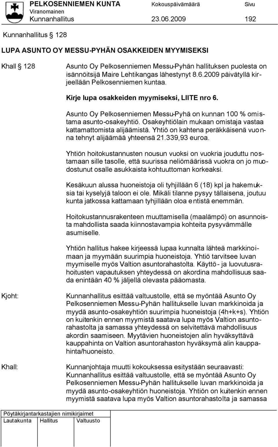 2009 päivätyllä kirjeellään Pelkosenniemen kuntaa. Kirje lupa osakkeiden myymiseksi, LIITE nro 6. Asunto Oy Pelkosenniemen Messu-Pyhä on kunnan 100 % omistama asunto-osakeyhtiö.