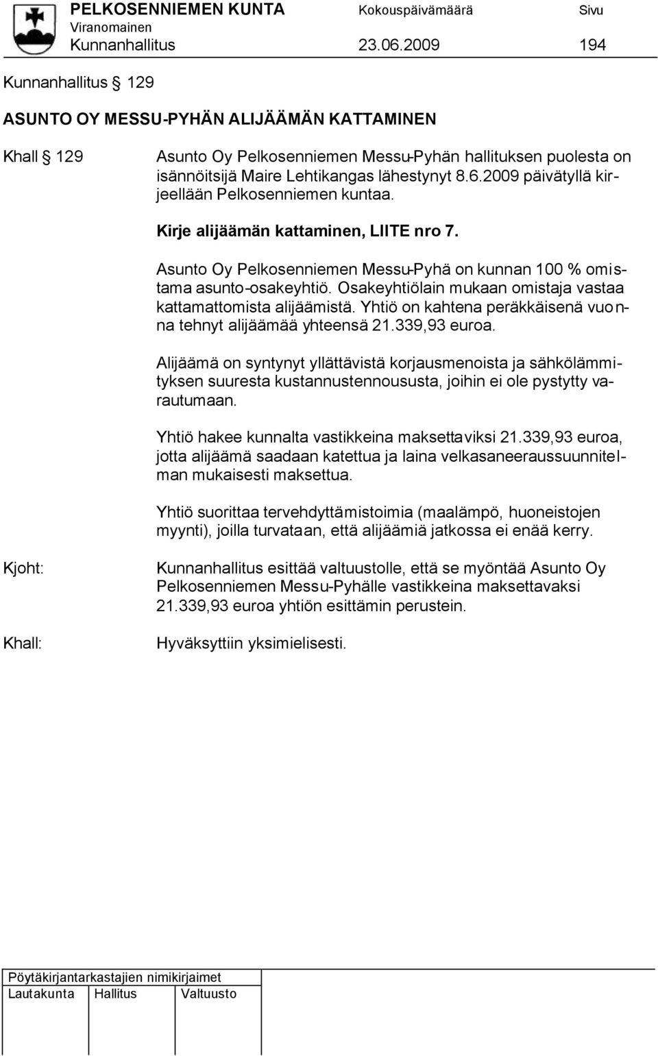 2009 päivätyllä kirjeellään Pelkosenniemen kuntaa. Kirje alijäämän kattaminen, LIITE nro 7. Asunto Oy Pelkosenniemen Messu-Pyhä on kunnan 100 % omistama asunto-osakeyhtiö.