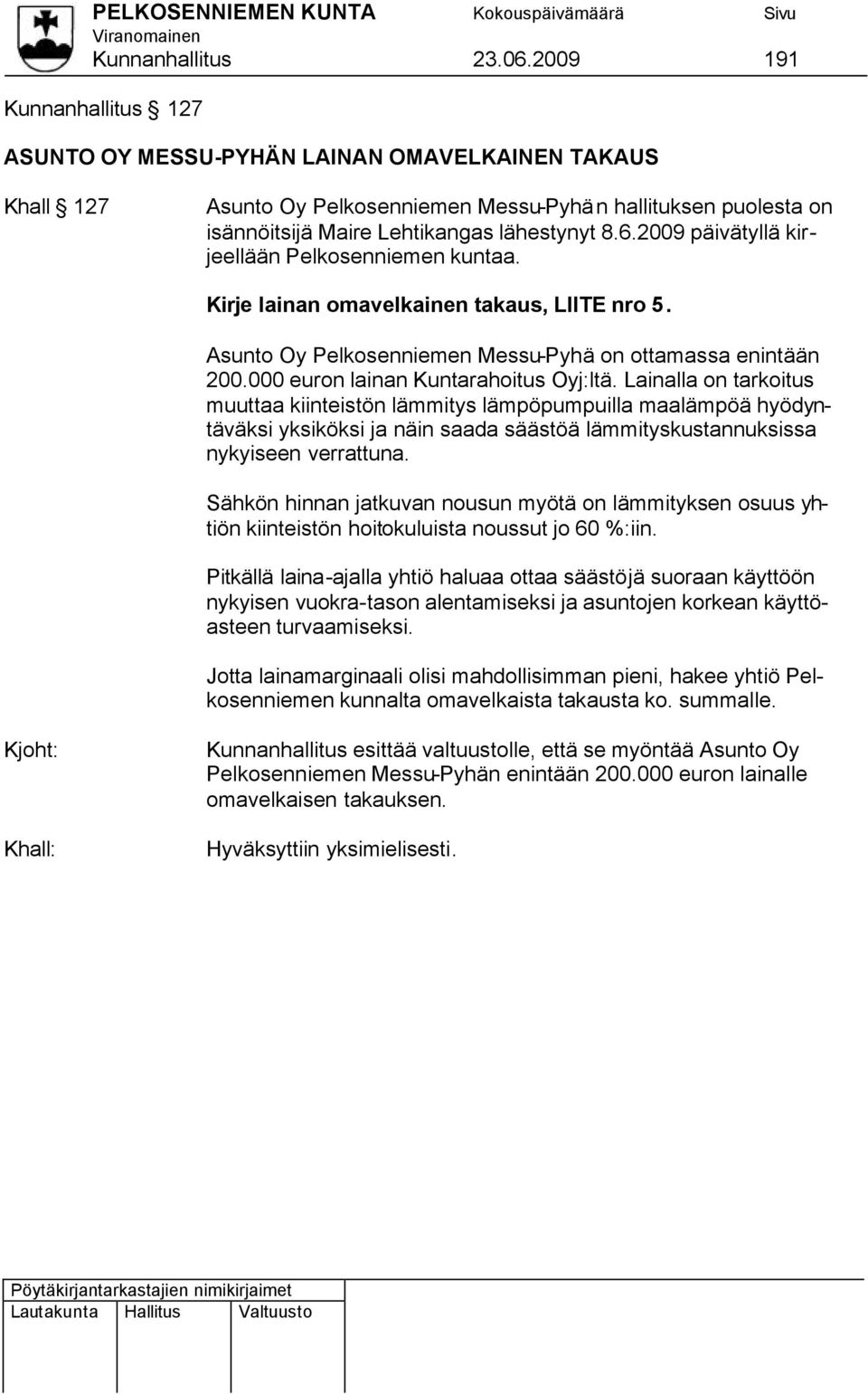 2009 päivätyllä kirjeellään Pelkosenniemen kuntaa. Kirje lainan omavelkainen takaus, LIITE nro 5. Asunto Oy Pelkosenniemen Messu-Pyhä on ottamassa enintään 200.000 euron lainan Kuntarahoitus Oyj:ltä.