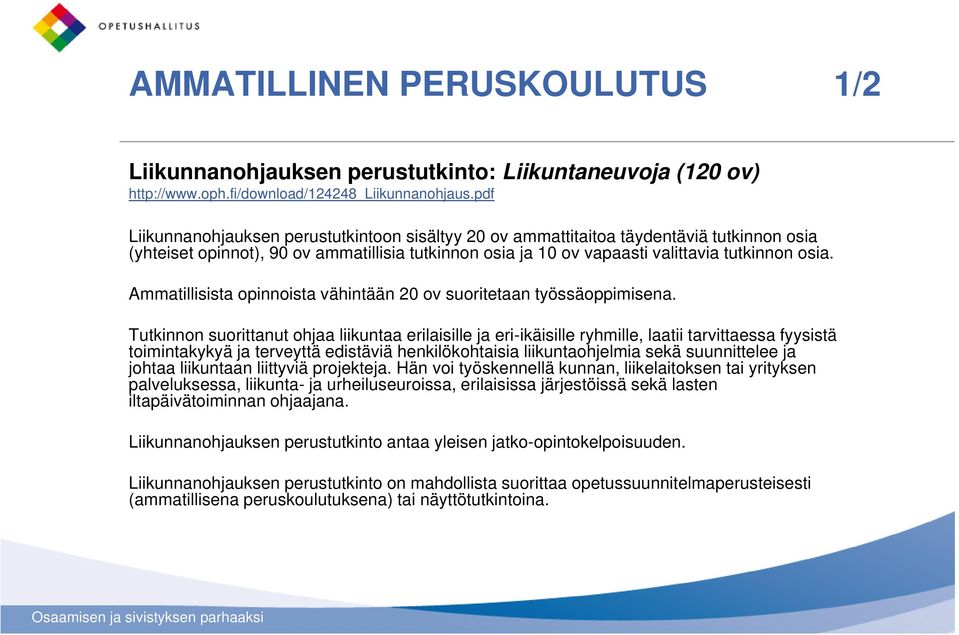 Ammatillisista opinnoista vähintään 20 ov suoritetaan työssäoppimisena.