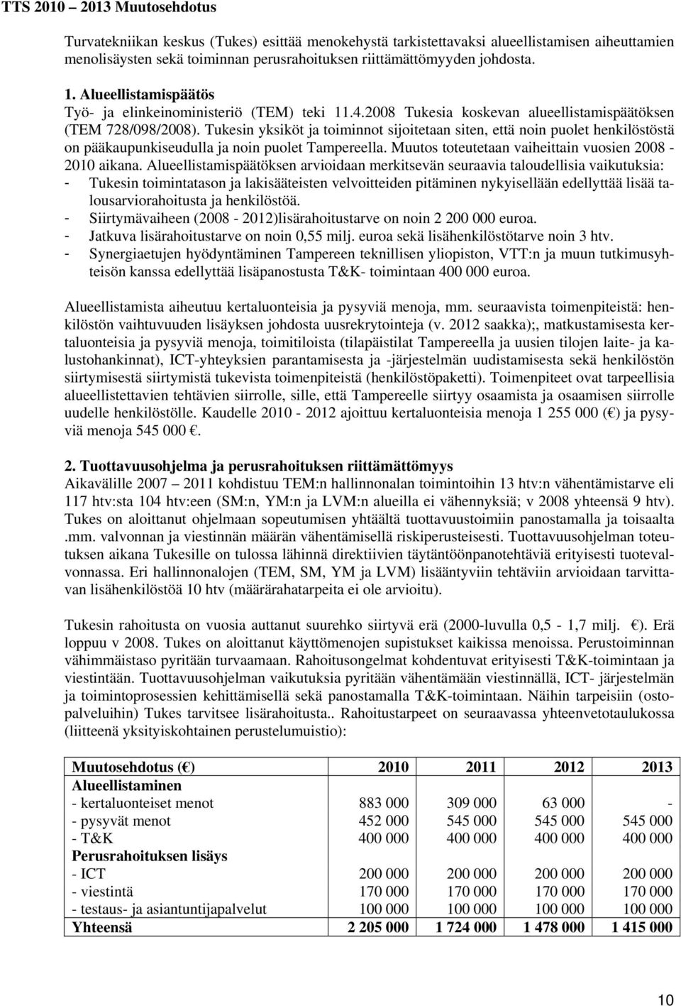 Tukesin yksiköt ja toiminnot sijoitetaan siten, että noin puolet henkilöstöstä on pääkaupunkiseudulla ja noin puolet Tampereella. Muutos toteutetaan vaiheittain vuosien 2008-2010 aikana.