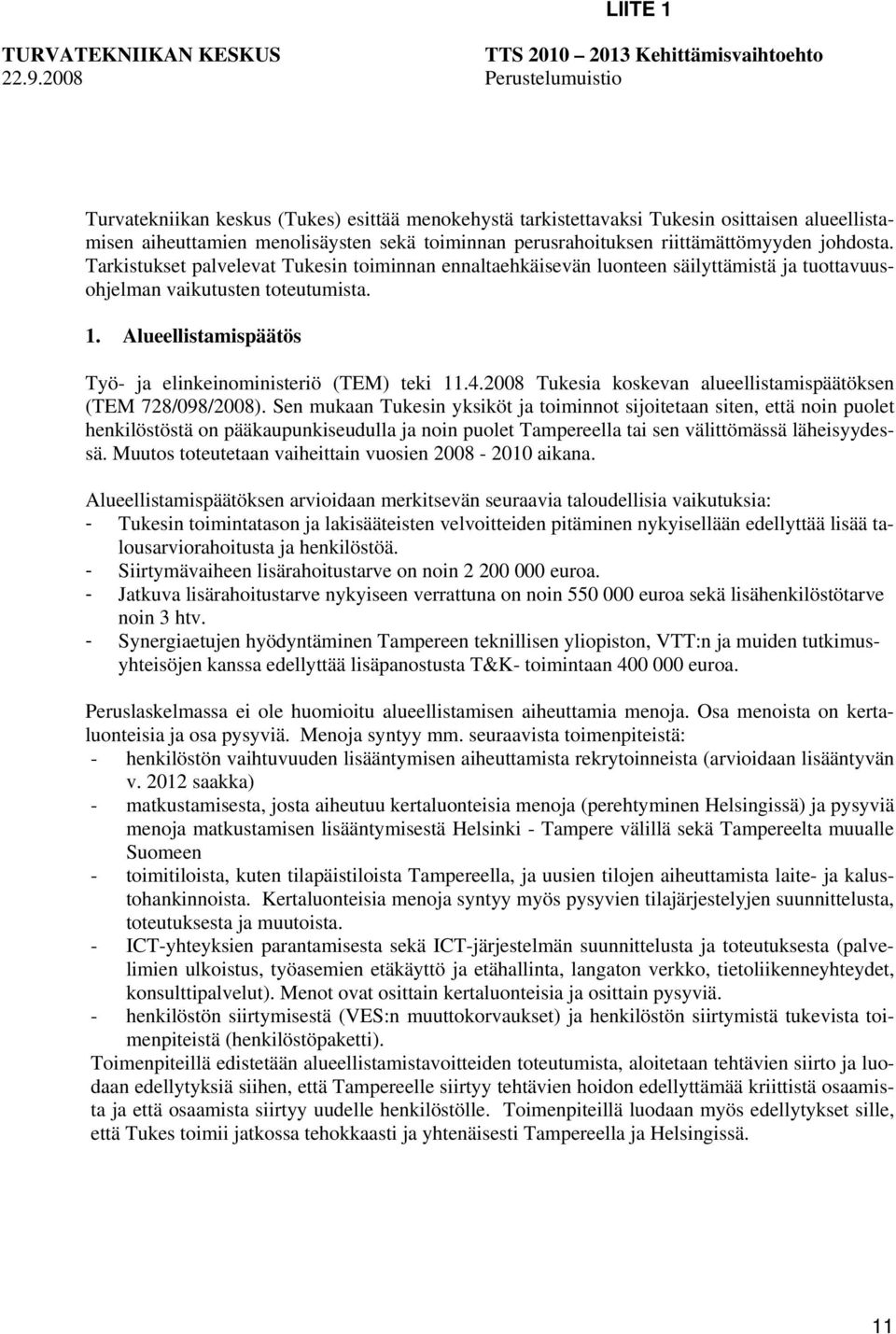 riittämättömyyden johdosta. Tarkistukset palvelevat Tukesin toiminnan ennaltaehkäisevän luonteen säilyttämistä ja tuottavuusohjelman vaikutusten toteutumista. 1.