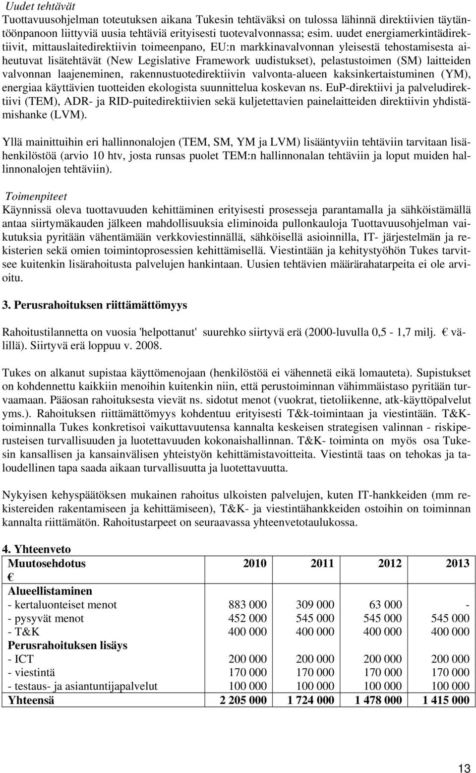 (SM) laitteiden valvonnan laajeneminen, rakennustuotedirektiivin valvonta-alueen kaksinkertaistuminen (YM), energiaa käyttävien tuotteiden ekologista suunnittelua koskevan ns.