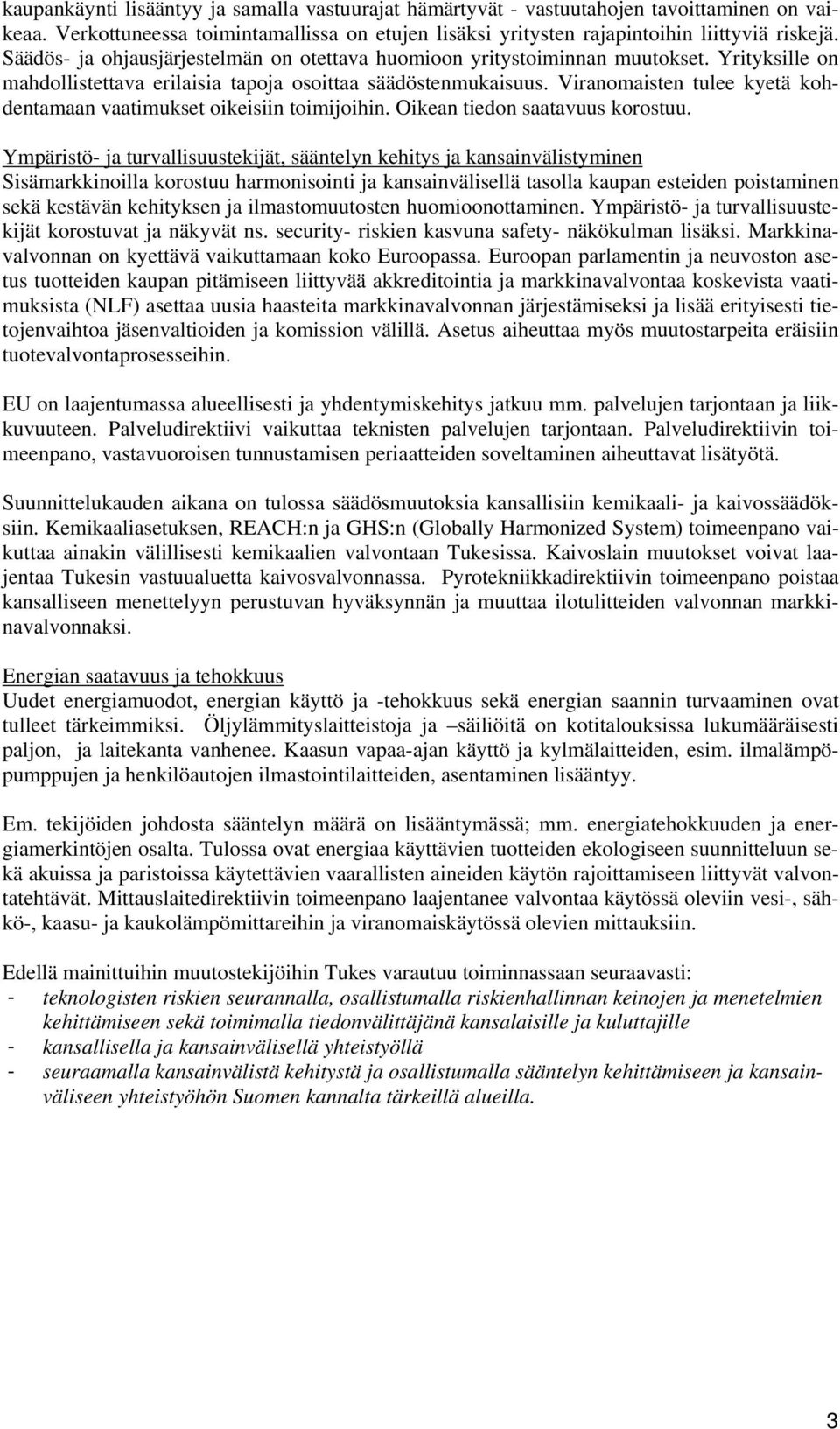 Viranomaisten tulee kyetä kohdentamaan vaatimukset oikeisiin toimijoihin. Oikean tiedon saatavuus korostuu.