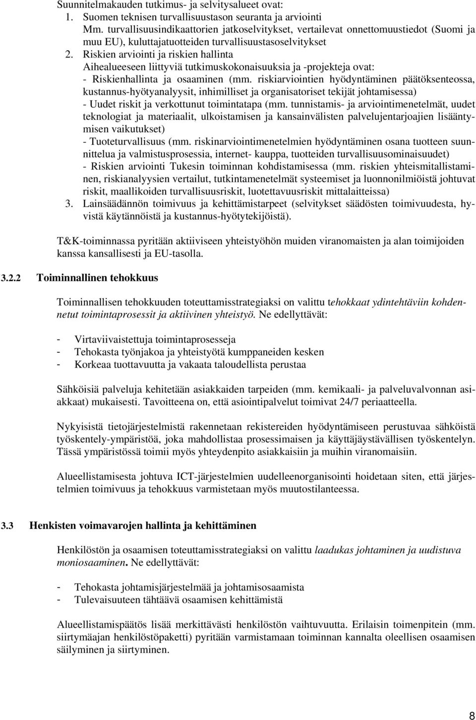 Riskien arviointi ja riskien hallinta Aihealueeseen liittyviä tutkimuskokonaisuuksia ja -projekteja ovat: - Riskienhallinta ja osaaminen (mm.